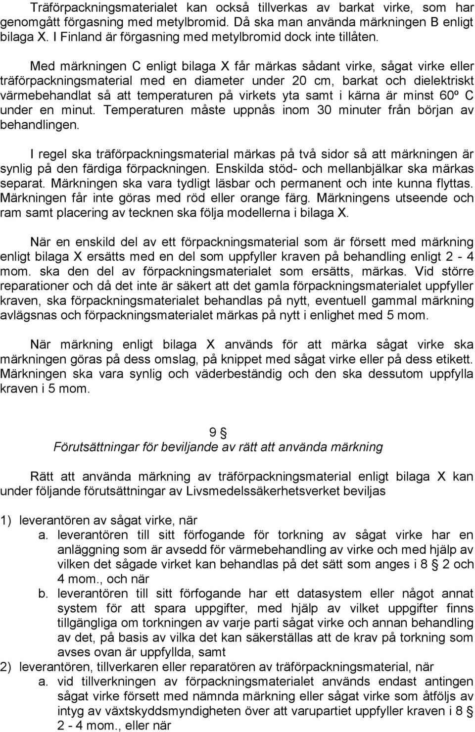 Med märkningen C enligt bilaga X får märkas sådant virke, sågat virke träförpackningsmaterial med en diameter under 20 cm, barkat och dielektriskt värmebehandlat så att temperaturen på virkets yta