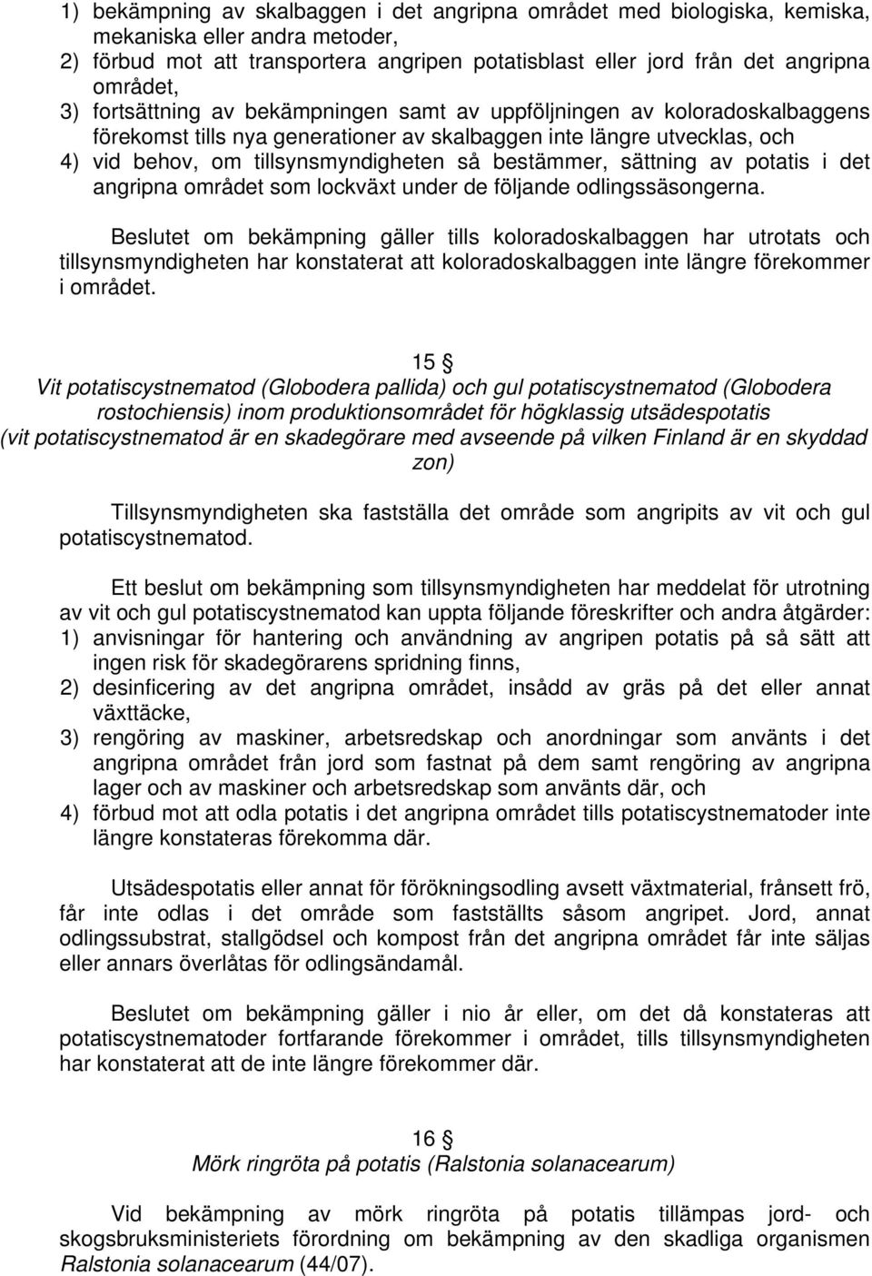 sättning av potatis i det angripna området som lockväxt under de följande odlingssäsongerna.