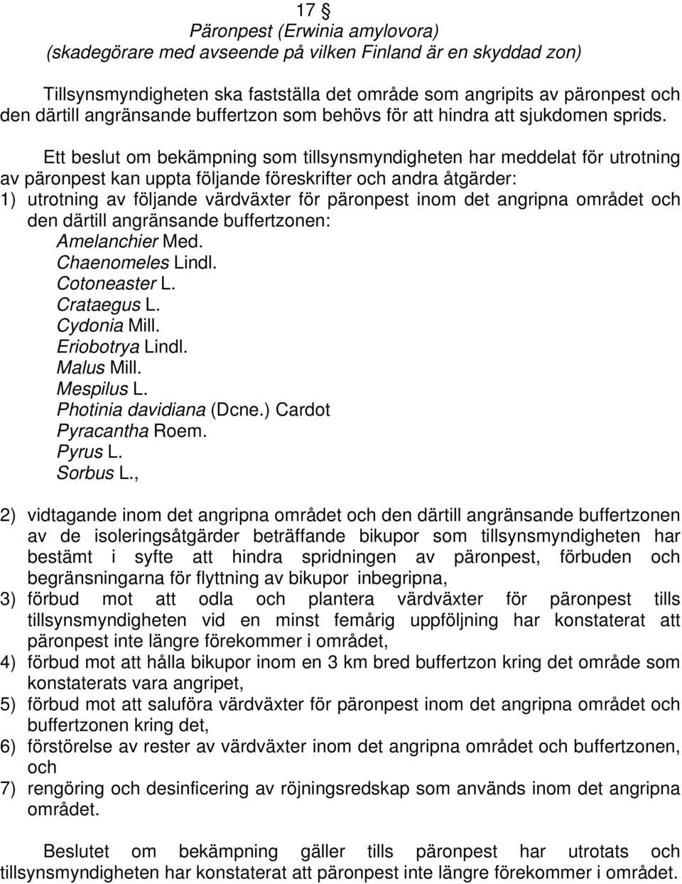 Ett beslut om bekämpning som tillsynsmyndigheten har meddelat för utrotning av päronpest kan uppta följande föreskrifter och andra åtgärder: 1) utrotning av följande värdväxter för päronpest inom det
