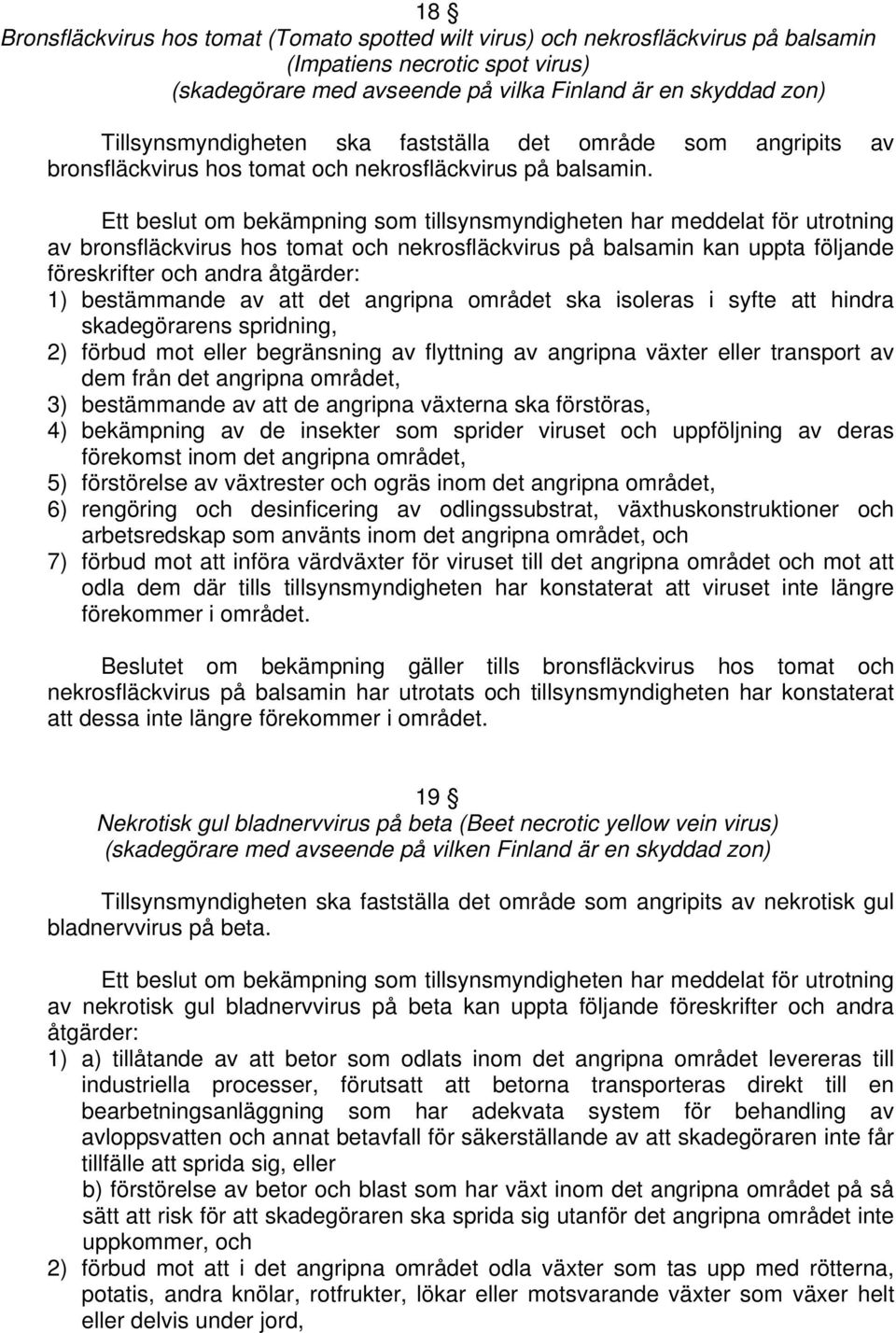Ett beslut om bekämpning som tillsynsmyndigheten har meddelat för utrotning av bronsfläckvirus hos tomat och nekrosfläckvirus på balsamin kan uppta följande föreskrifter och andra åtgärder: 1)