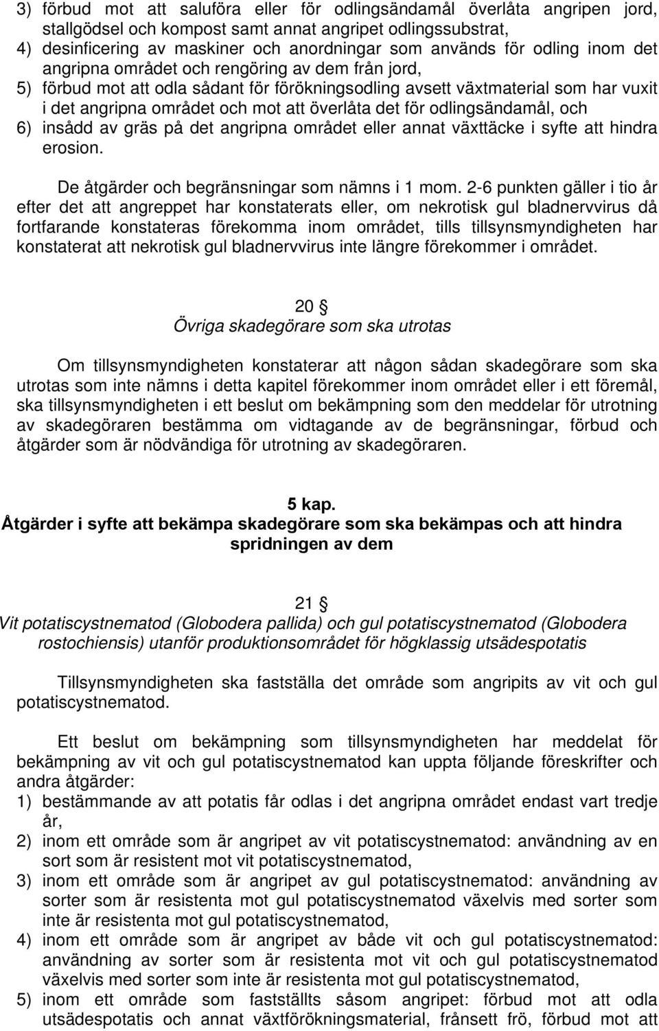 odlingsändamål, och 6) insådd av gräs på det angripna området annat växttäcke i syfte att hindra erosion. De åtgärder och begränsningar som nämns i 1 mom.