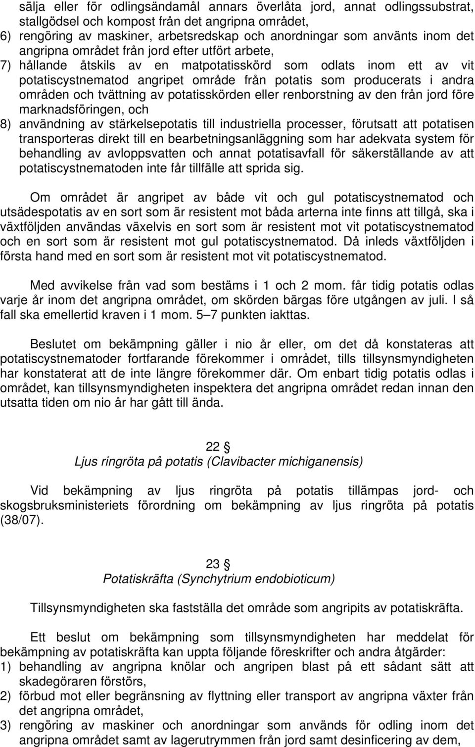 och tvättning av potatisskörden renborstning av den från jord före marknadsföringen, och 8) användning av stärkelsepotatis till industriella processer, förutsatt att potatisen transporteras direkt