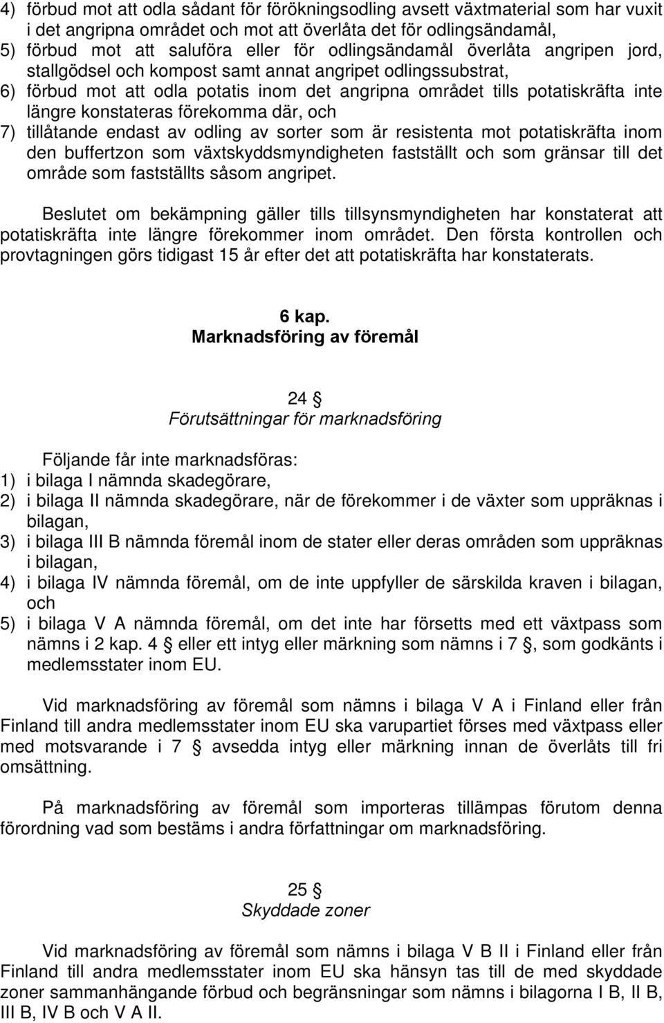 där, och 7) tillåtande endast av odling av sorter som är resistenta mot potatiskräfta inom den buffertzon som växtskyddsmyndigheten fastställt och som gränsar till det område som fastställts såsom