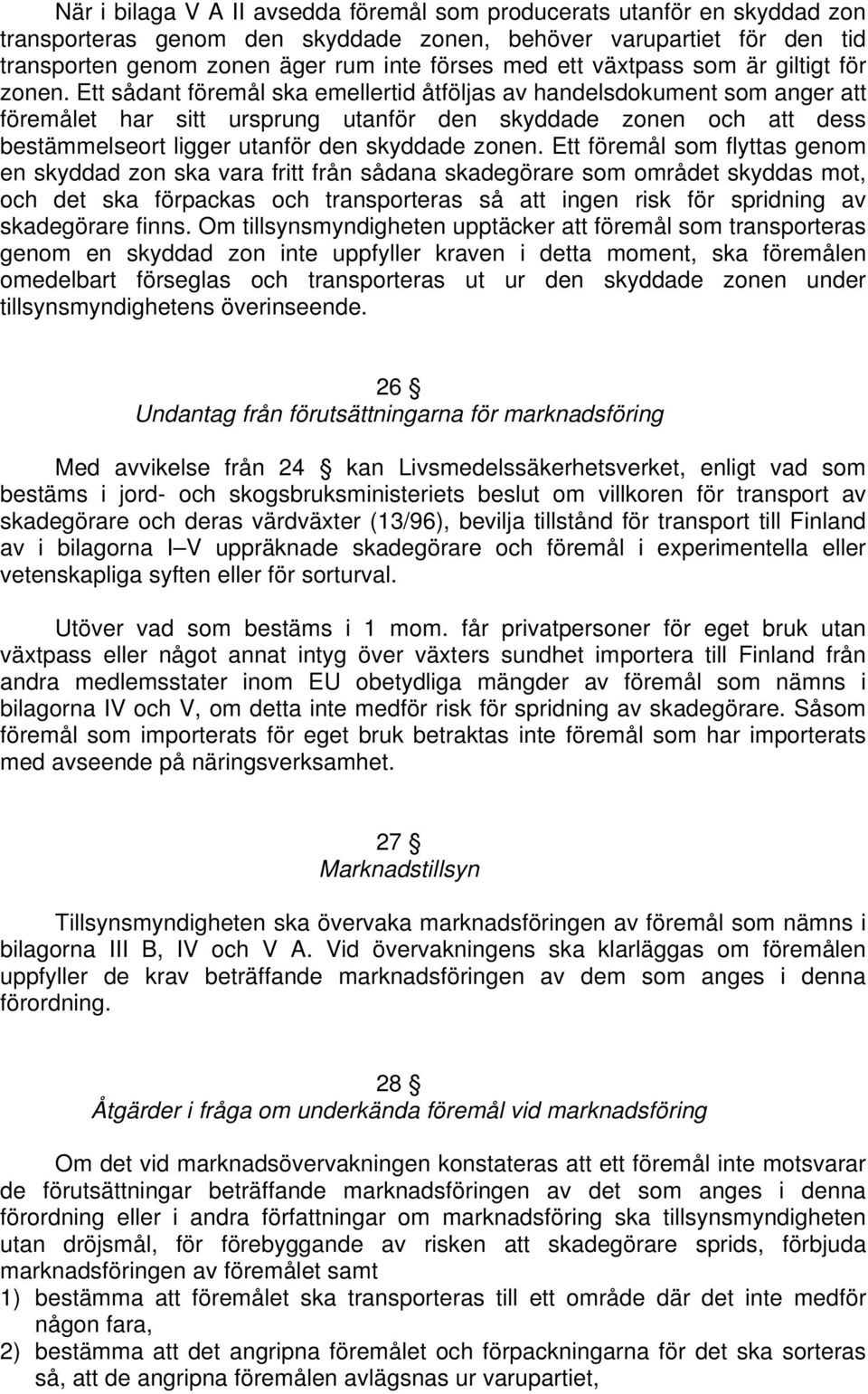 Ett sådant föremål ska emtid åtföljas av handelsdokument som anger att föremålet har sitt ursprung utanför den skyddade zonen och att dess bestämmelseort ligger utanför den skyddade zonen.