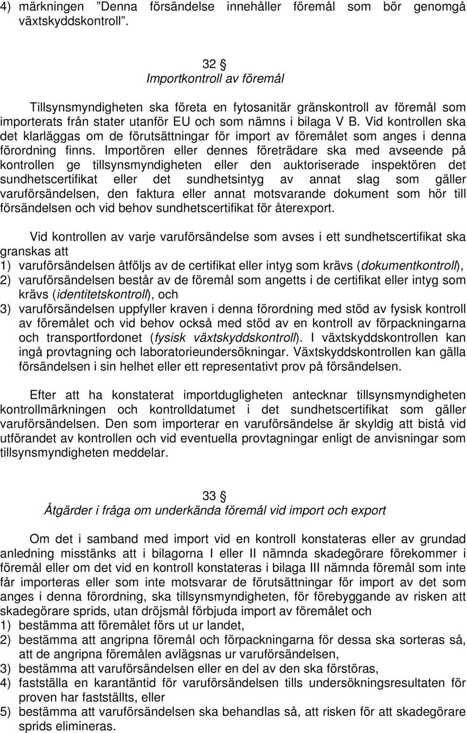 Vid kontrollen ska det klarläggas om de förutsättningar för import av föremålet som anges i denna förordning finns.