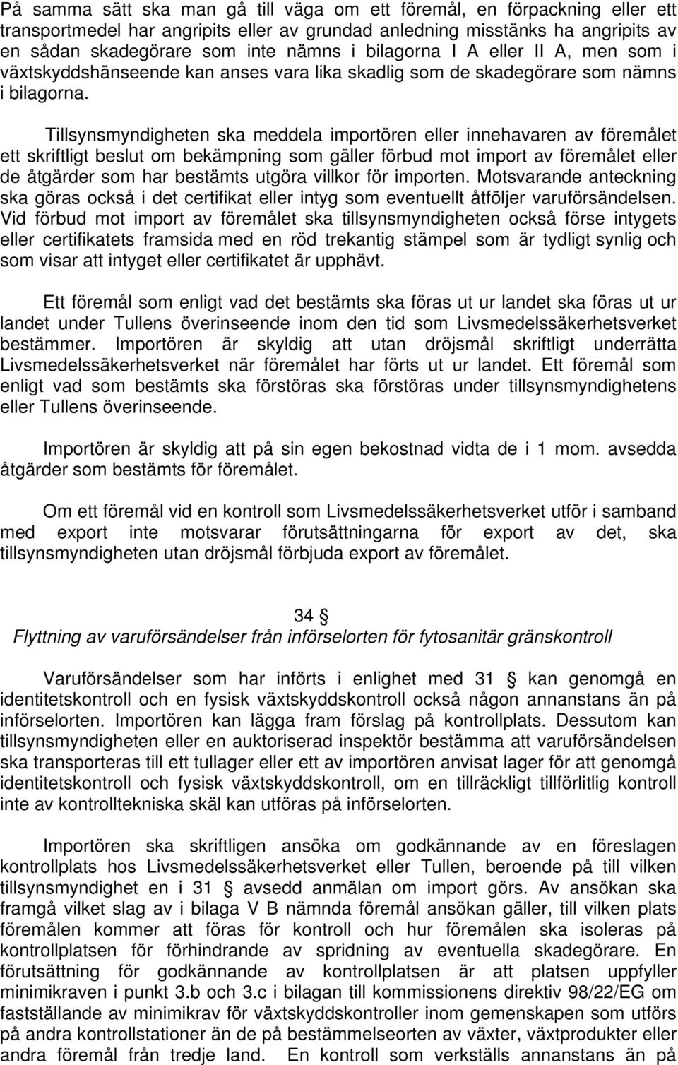 Tillsynsmyndigheten ska meddela importören innehavaren av föremålet ett skriftligt beslut om bekämpning som gäller förbud mot import av föremålet de åtgärder som har bestämts utgöra villkor för