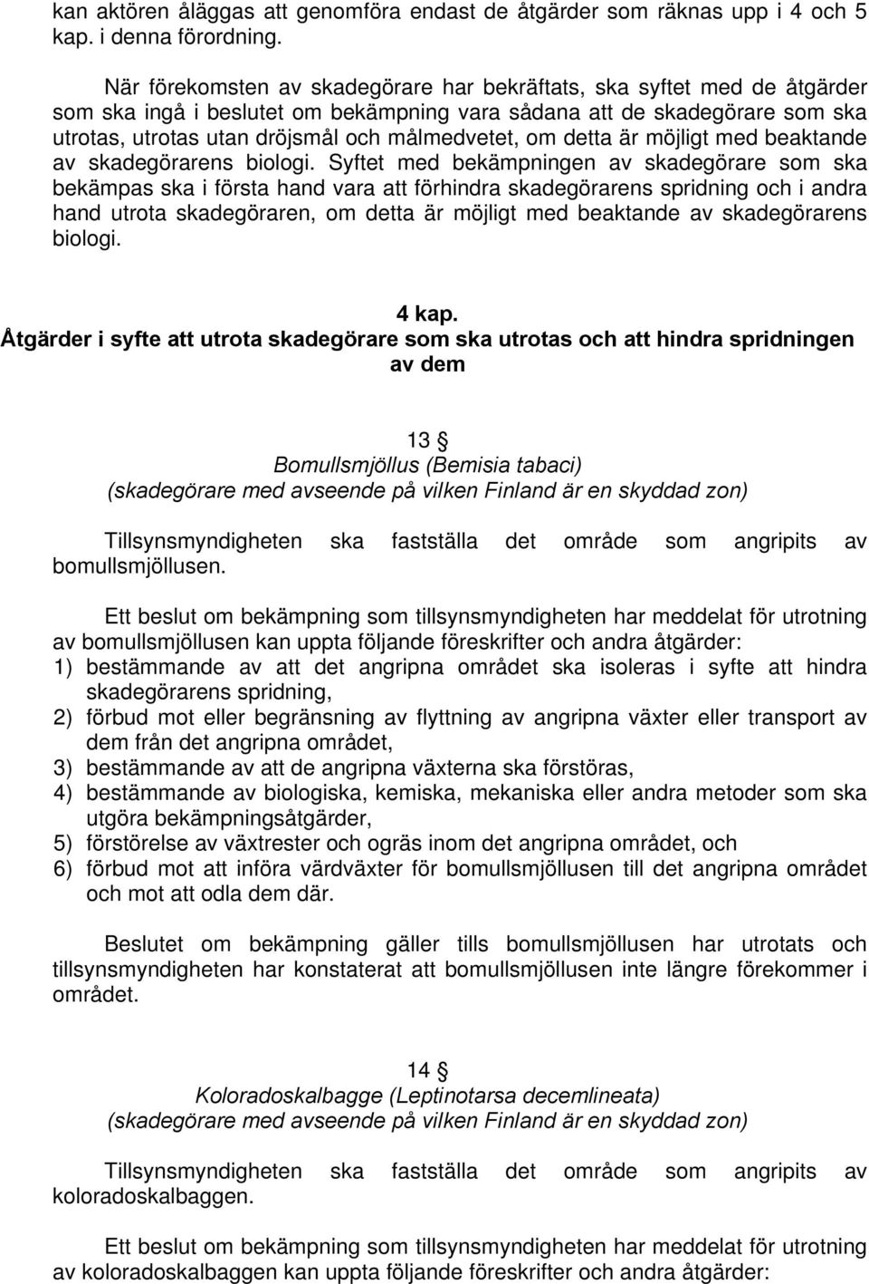 om detta är möjligt med beaktande av skadegörarens biologi.