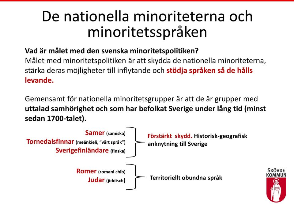 Gemensamt för nationella minoritetsgrupper är att de är grupper med uttalad samhörighet och som har befolkat Sverige under lång tid (minst sedan