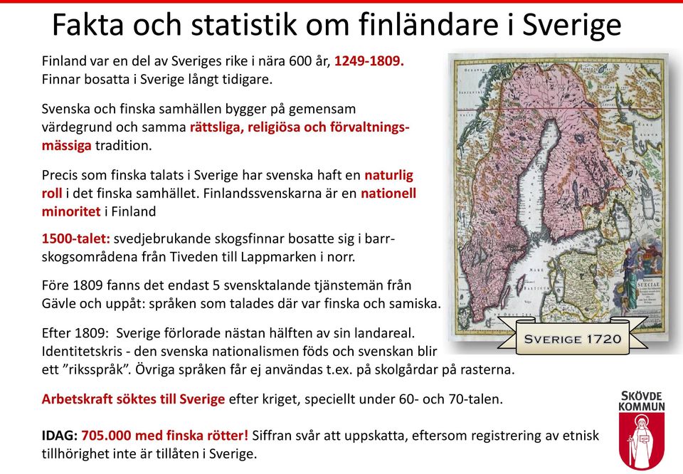 Precis som finska talats i Sverige har svenska haft en naturlig roll i det finska samhället.