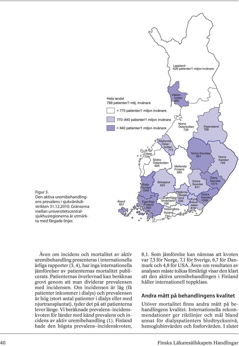 Patienternas överlevnad kan beräknas grovt genom att man dividerar prevalensen med incidensen.