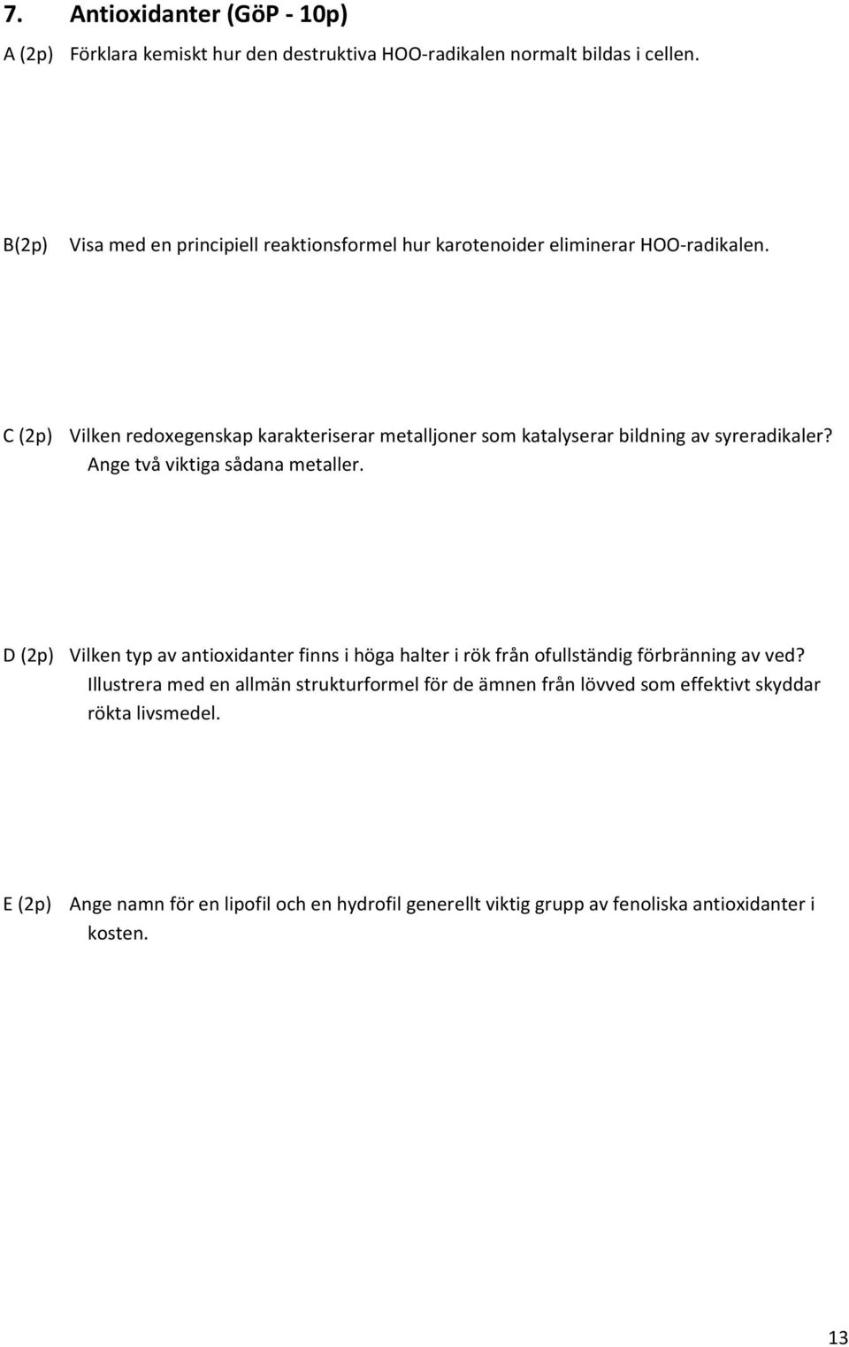 C (2p) Vilken redoxegenskap karakteriserar metalljoner som katalyserar bildning av syreradikaler? Ange två viktiga sådana metaller.