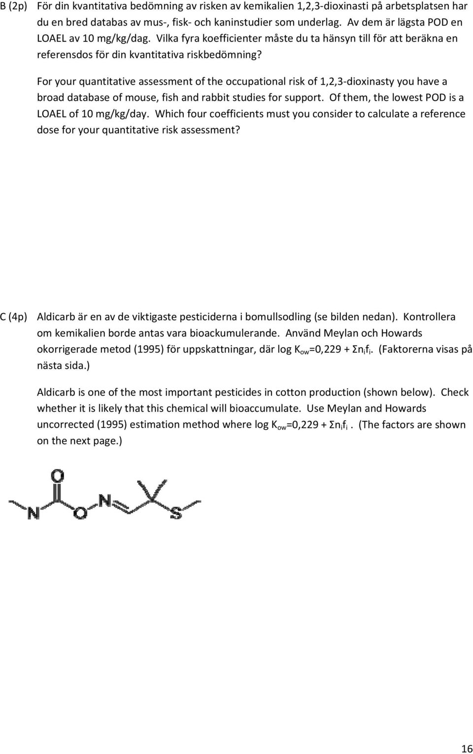 For your quantitative assessment of the occupational risk of 1,2,3 dioxinasty you have a broad database of mouse, fish and rabbit studies for support.