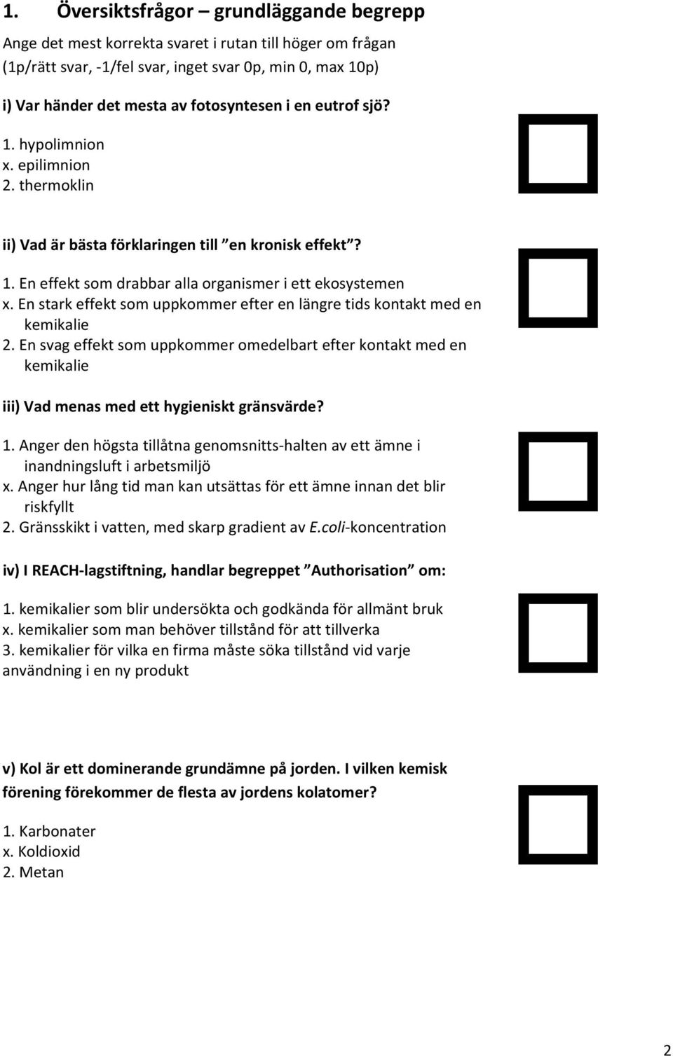 En stark effekt som uppkommer efter en längre tids kontakt med en kemikalie 2. En svag effekt som uppkommer omedelbart efter kontakt med en kemikalie iii) Vad menas med ett hygieniskt gränsvärde? 1.
