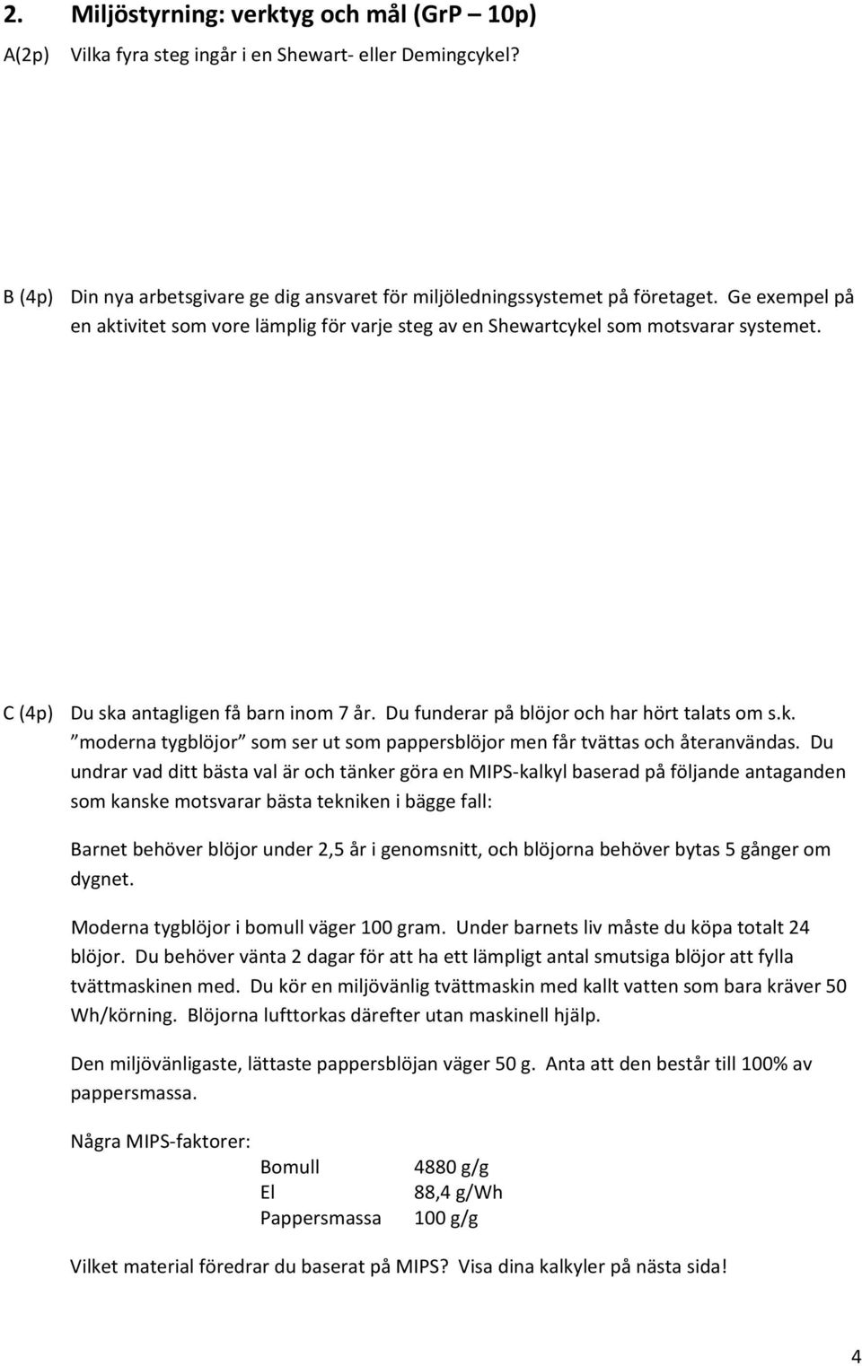 Du undrar vad ditt bästa val är och tänker göra en MIPS kalkyl baserad på följande antaganden som kanske motsvarar bästa tekniken i bägge fall: Barnet behöver blöjor under 2,5 år i genomsnitt, och