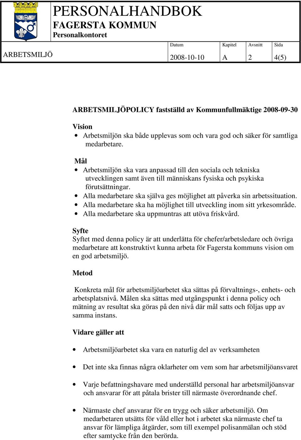 lla medarbetare ska själva ges möjlighet att påverka sin arbetssituation. lla medarbetare ska ha möjlighet till utveckling inom sitt yrkesområde. lla medarbetare ska uppmuntras att utöva friskvård.