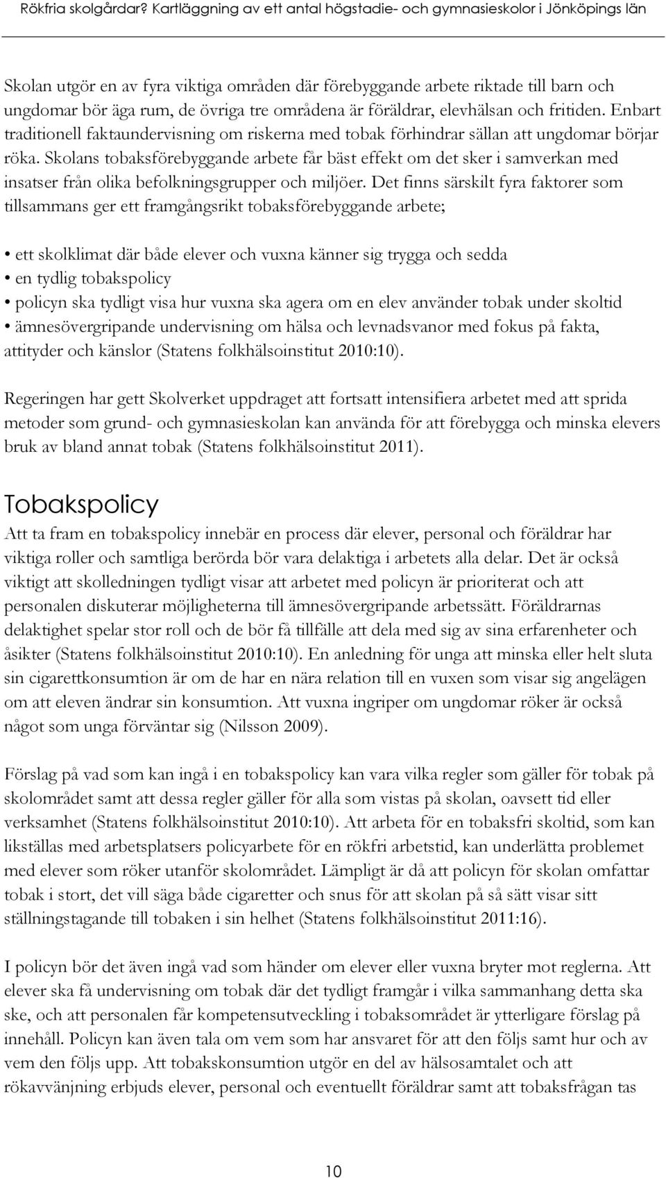 områdena är föräldrar, elevhälsan och fritiden. Enbart traditionell faktaundervisning om riskerna med tobak förhindrar sällan att ungdomar börjar röka.