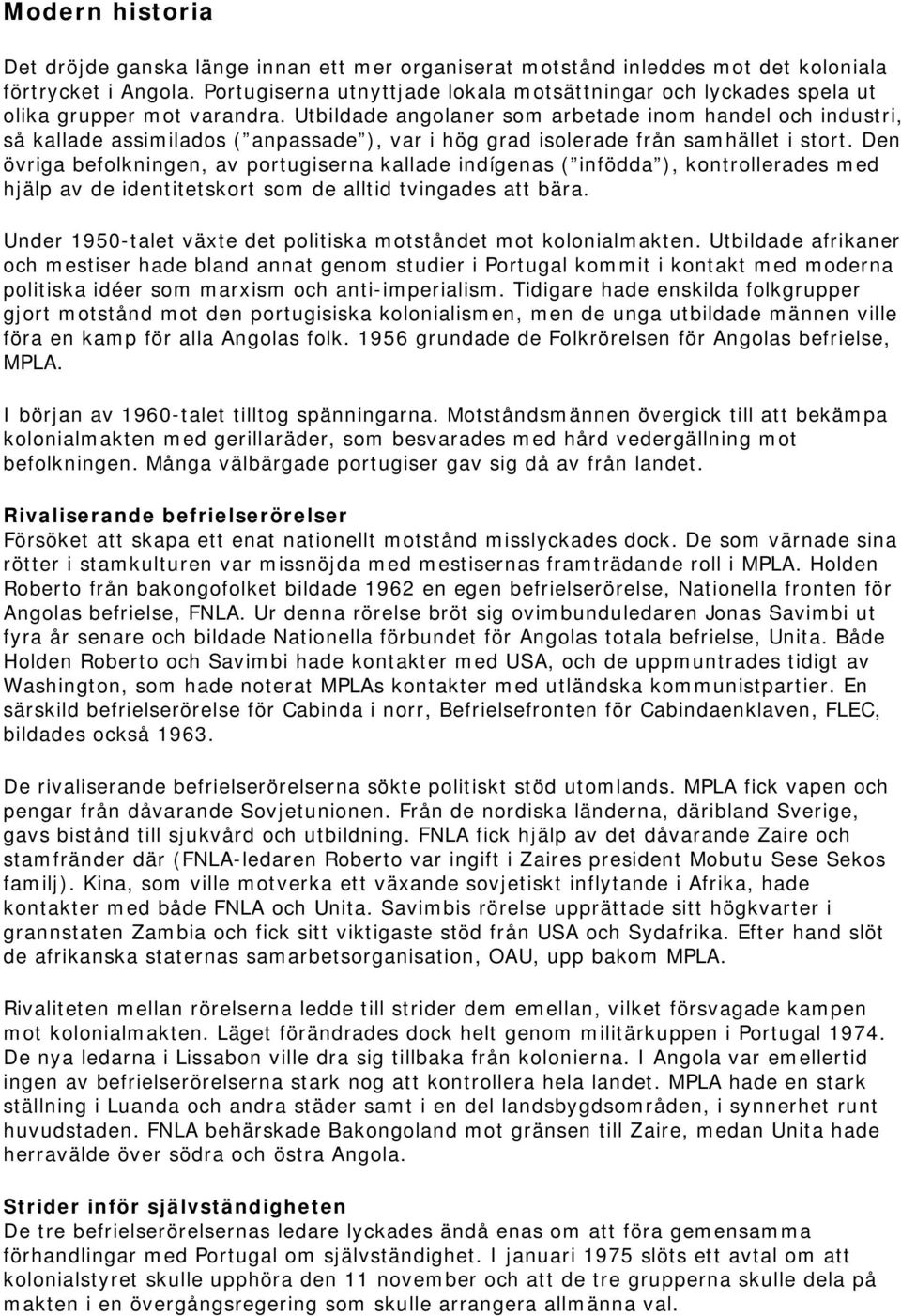 Utbildade angolaner som arbetade inom handel och industri, så kallade assimilados ( anpassade ), var i hög grad isolerade från samhället i stort.