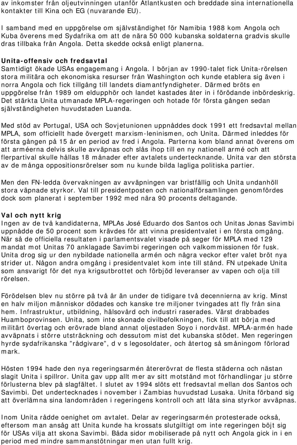 Detta skedde också enligt planerna. Unita-offensiv och fredsavtal Samtidigt ökade USAs engagemang i Angola.