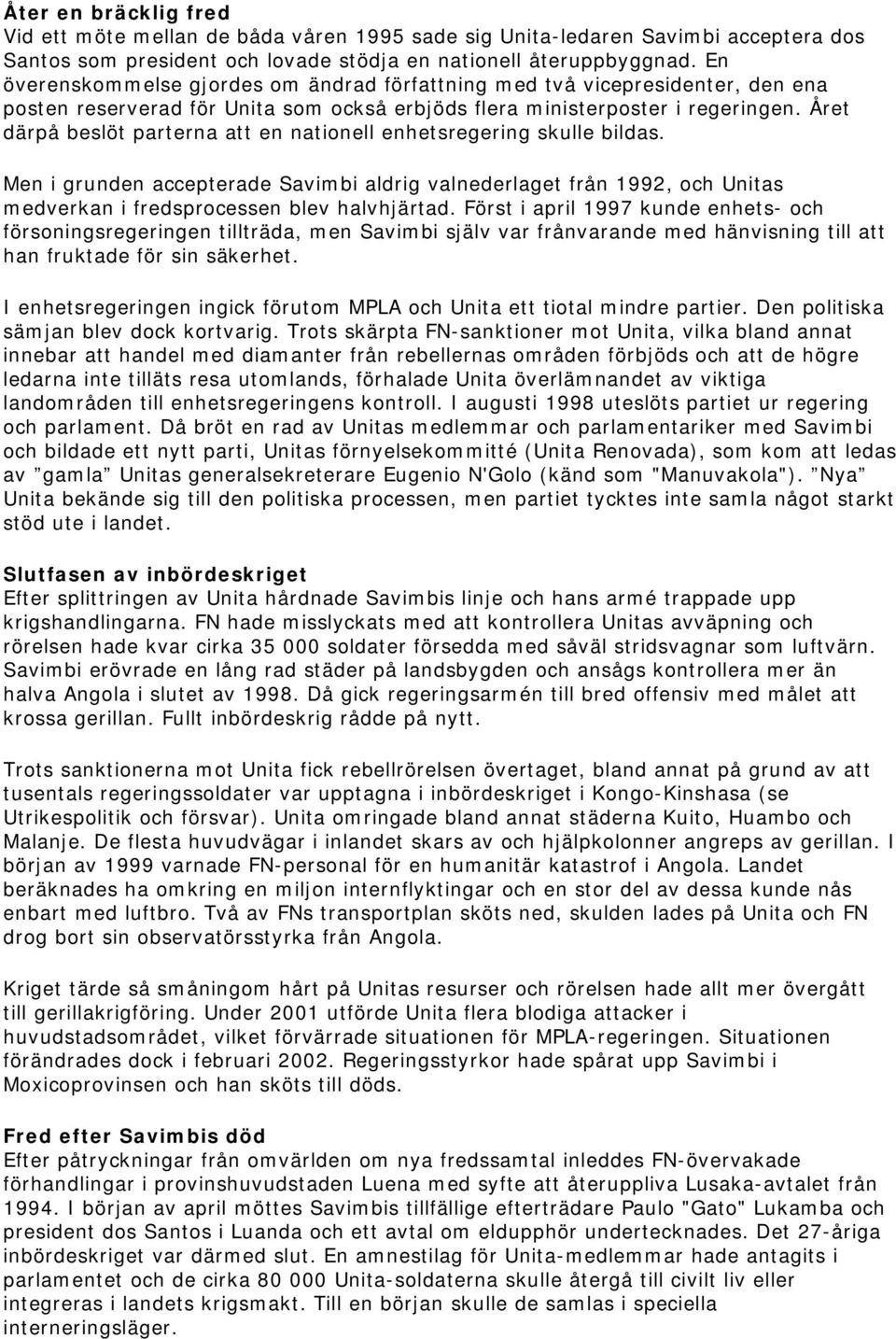 Året därpå beslöt parterna att en nationell enhetsregering skulle bildas. Men i grunden accepterade Savimbi aldrig valnederlaget från 1992, och Unitas medverkan i fredsprocessen blev halvhjärtad.