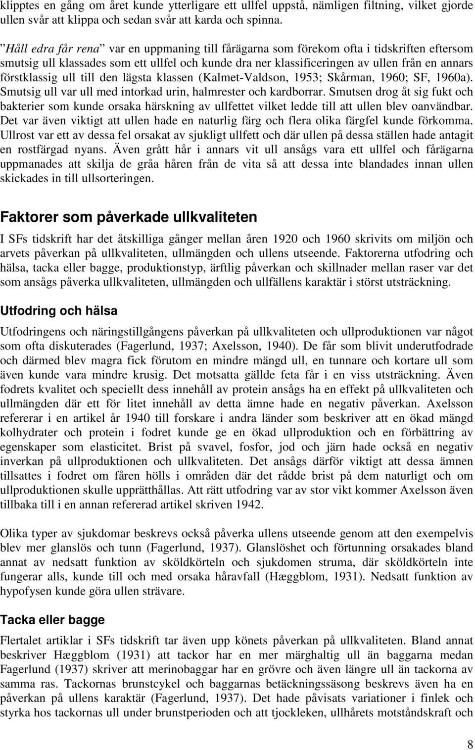 ull till den lägsta klassen (Kalmet-Valdson, 1953; Skårman, 1960; SF, 1960a). Smutsig ull var ull med intorkad urin, halmrester och kardborrar.