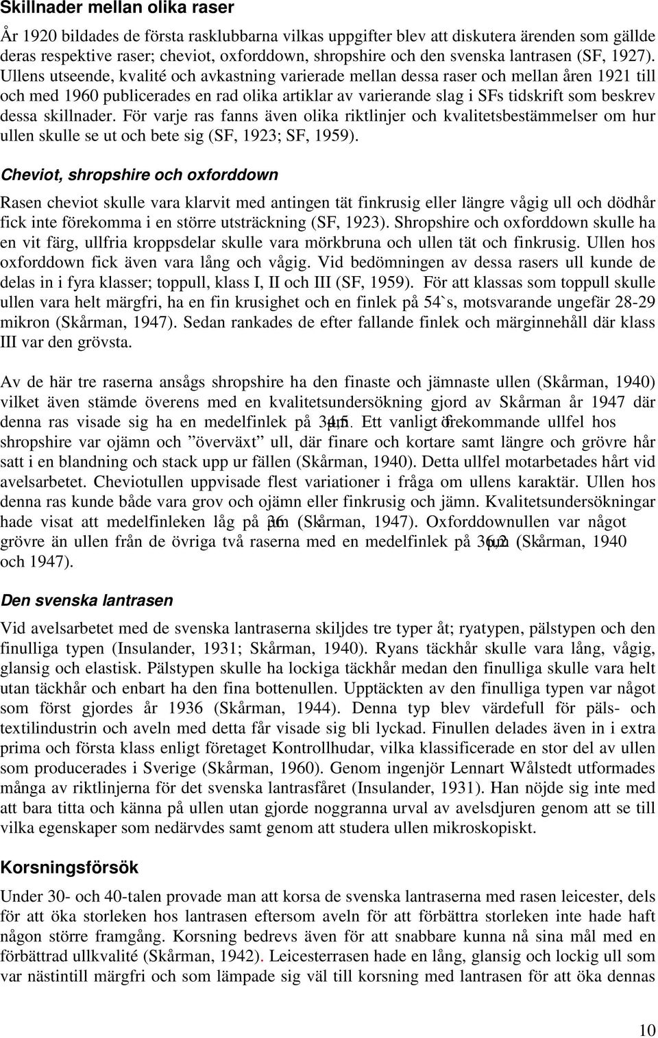 Ullens utseende, kvalité och avkastning varierade mellan dessa raser och mellan åren 1921 till och med 1960 publicerades en rad olika artiklar av varierande slag i SFs tidskrift som beskrev dessa