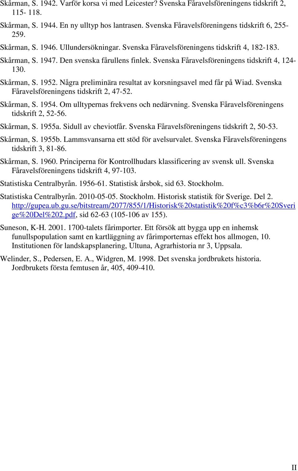 Några preliminära resultat av korsningsavel med får på Wiad. Svenska Fåravelsföreningens tidskrift 2, 47-52. Skårman, S. 1954. Om ulltypernas frekvens och nedärvning.