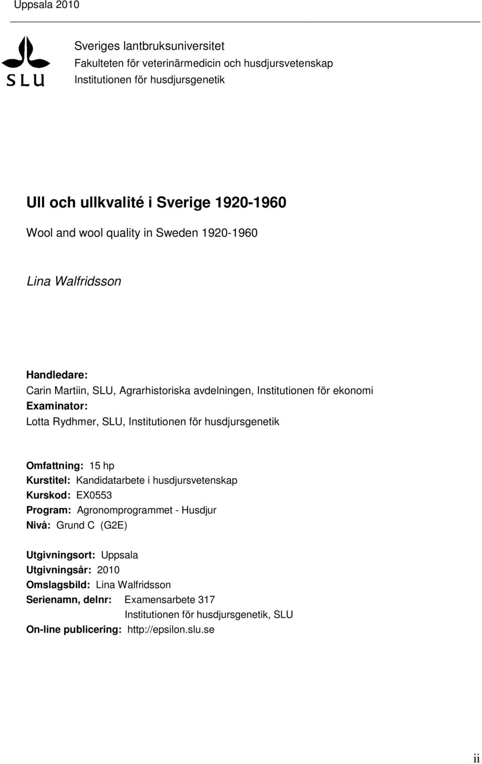 Institutionen för husdjursgenetik Omfattning: 15 hp Kurstitel: Kandidatarbete i husdjursvetenskap Kurskod: EX0553 Program: Agronomprogrammet - Husdjur Nivå: Grund C (G2E)