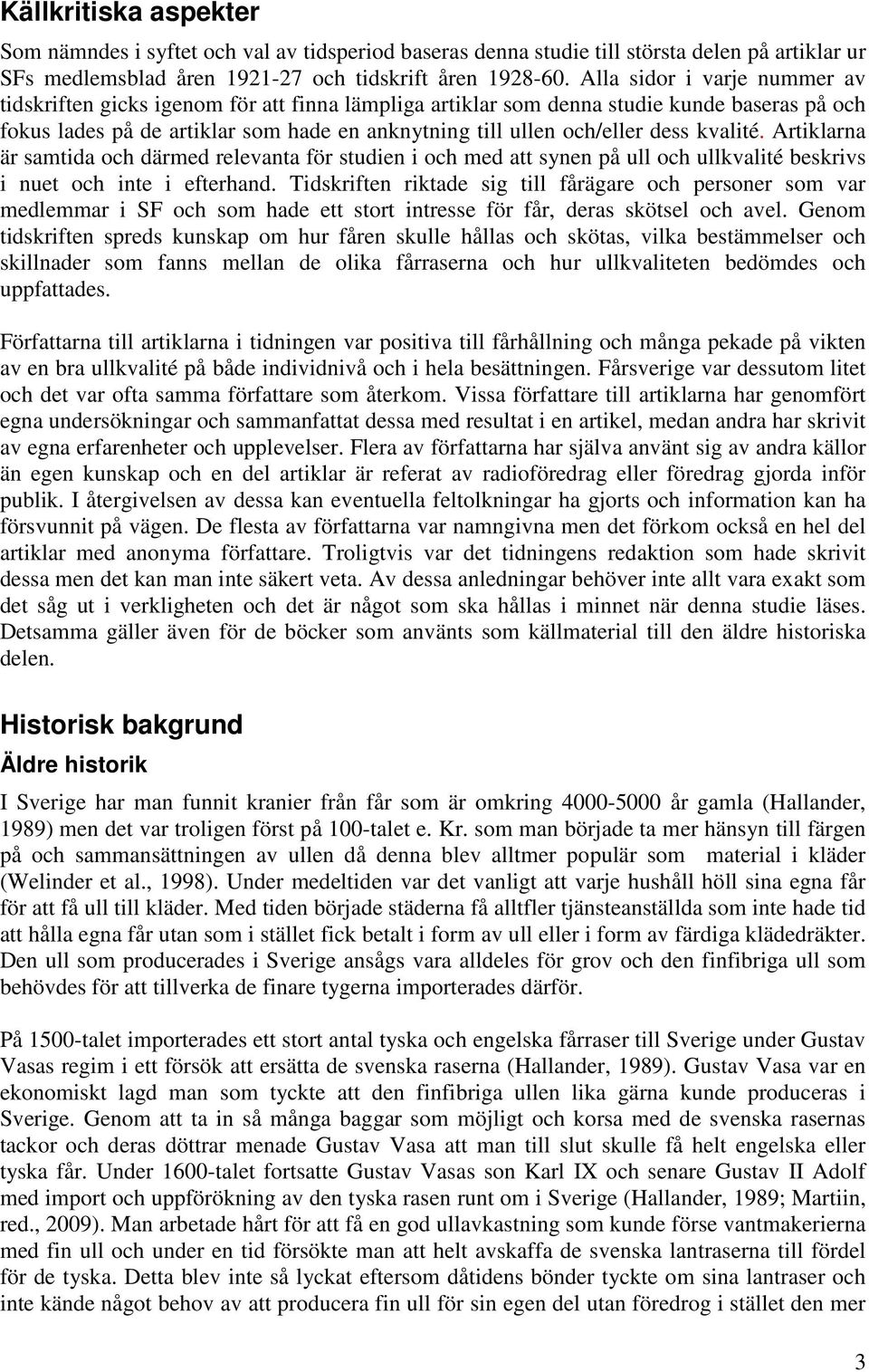 kvalité. Artiklarna är samtida och därmed relevanta för studien i och med att synen på ull och ullkvalité beskrivs i nuet och inte i efterhand.