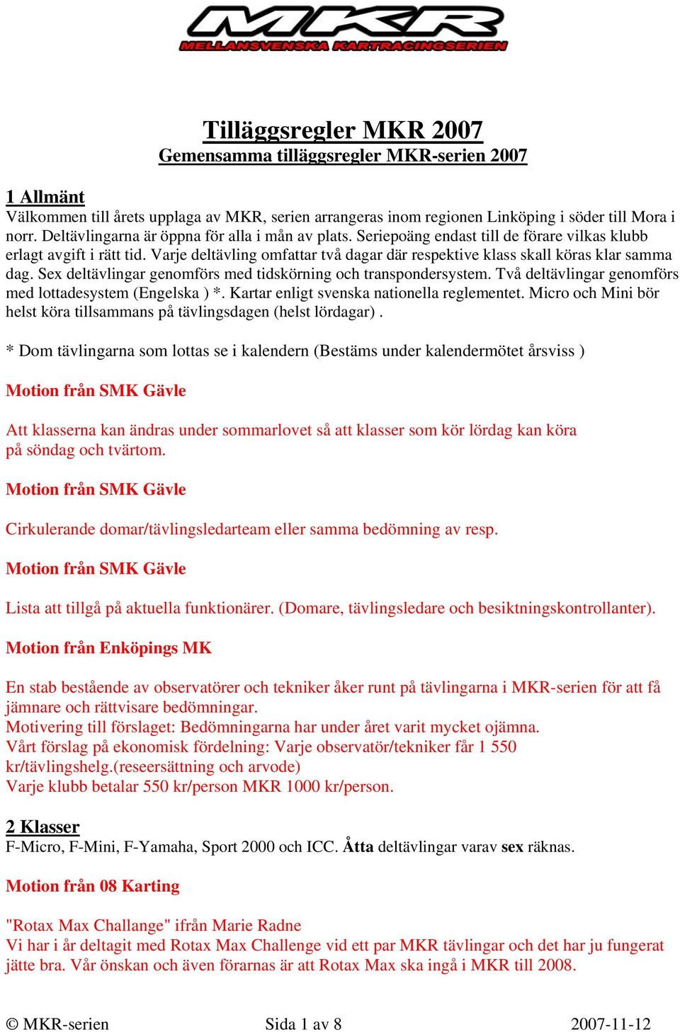 Varje deltävling omfattar två dagar där respektive klass skall köras klar samma dag. Sex deltävlingar genomförs med tidskörning och transpondersystem.