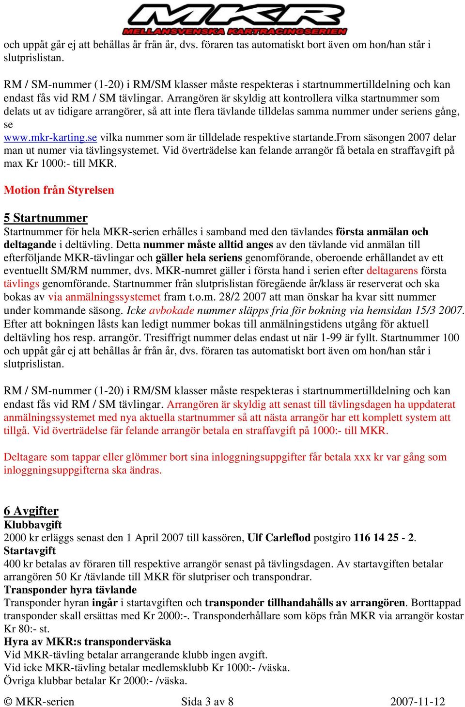 Arrangören är skyldig att kontrollera vilka startnummer som delats ut av tidigare arrangörer, så att inte flera tävlande tilldelas samma nummer under seriens gång, se www.mkr-karting.