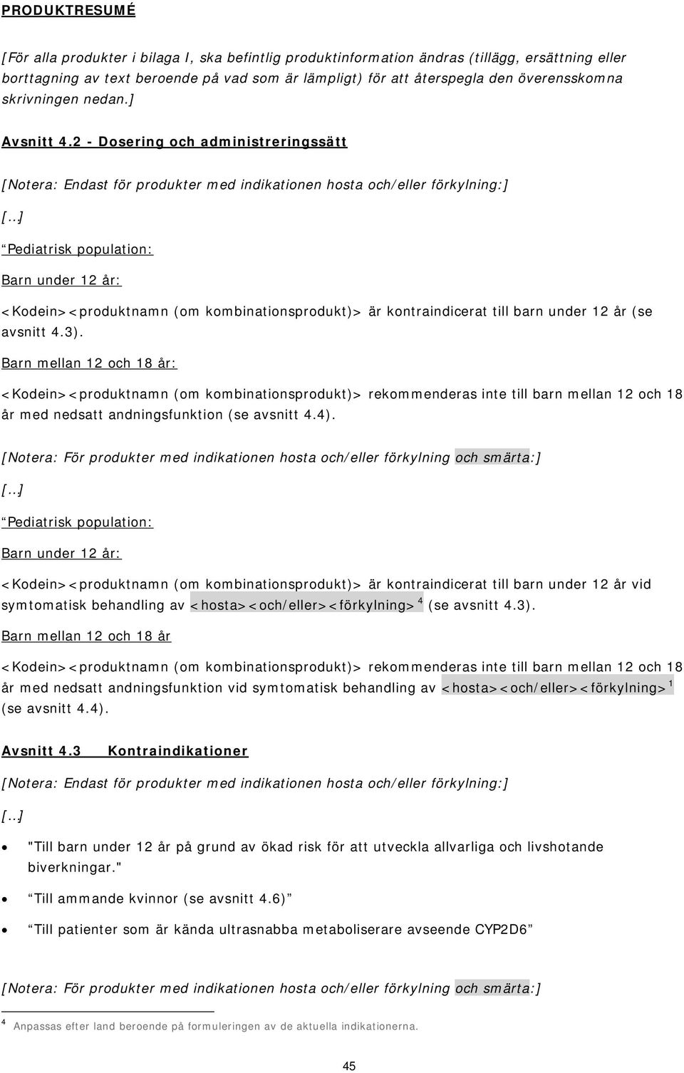 2 - Dosering och administreringssätt [Notera: Endast för produkter med indikationen hosta och/eller förkylning:] Pediatrisk population: Barn under 12 år: <Kodein><produktnamn (om