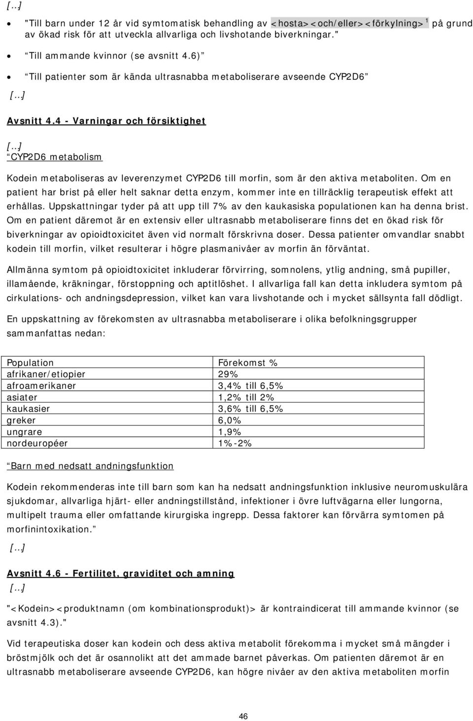 4 - Varningar och försiktighet CYP2D6 metabolism Kodein metaboliseras av leverenzymet CYP2D6 till morfin, som är den aktiva metaboliten.