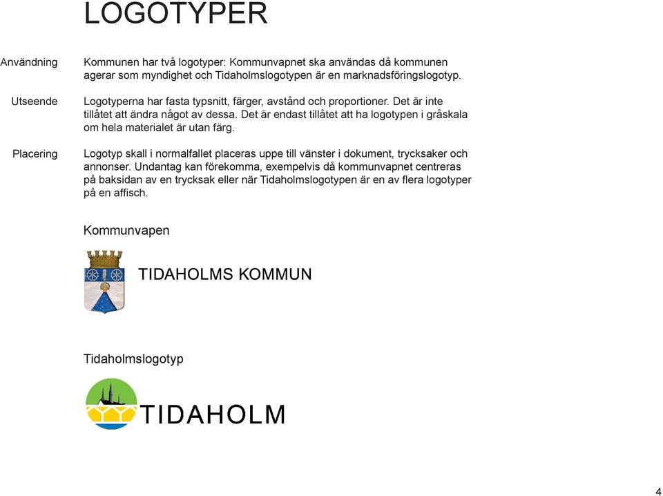 Det är endast tillåtet att ha logotypen i gråskala om hela materialet är utan färg.