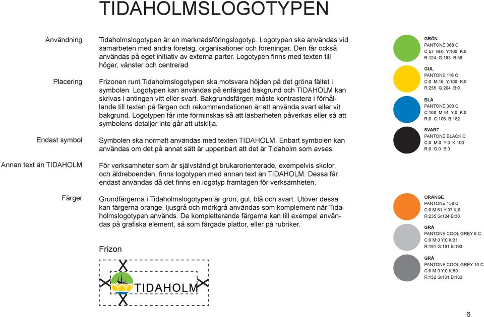 Logotypen finns med texten till höger, vänster och centrerad. Frizonen runt Tidaholmslogotypen ska motsvara höjden på det gröna fältet i symbolen.