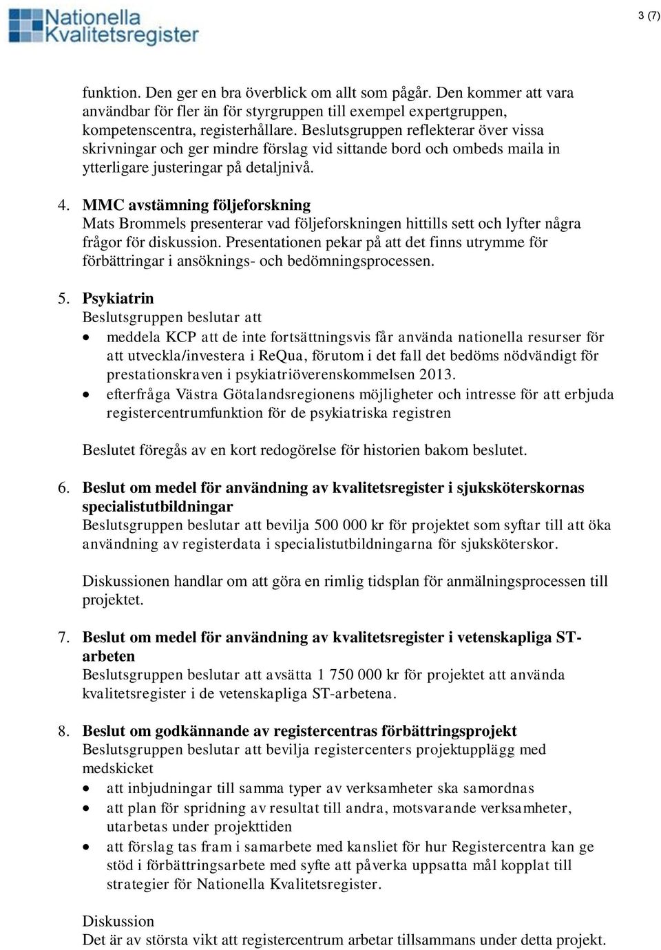 MMC avstämning följeforskning Mats Brommels presenterar vad följeforskningen hittills sett och lyfter några frågor för diskussion.