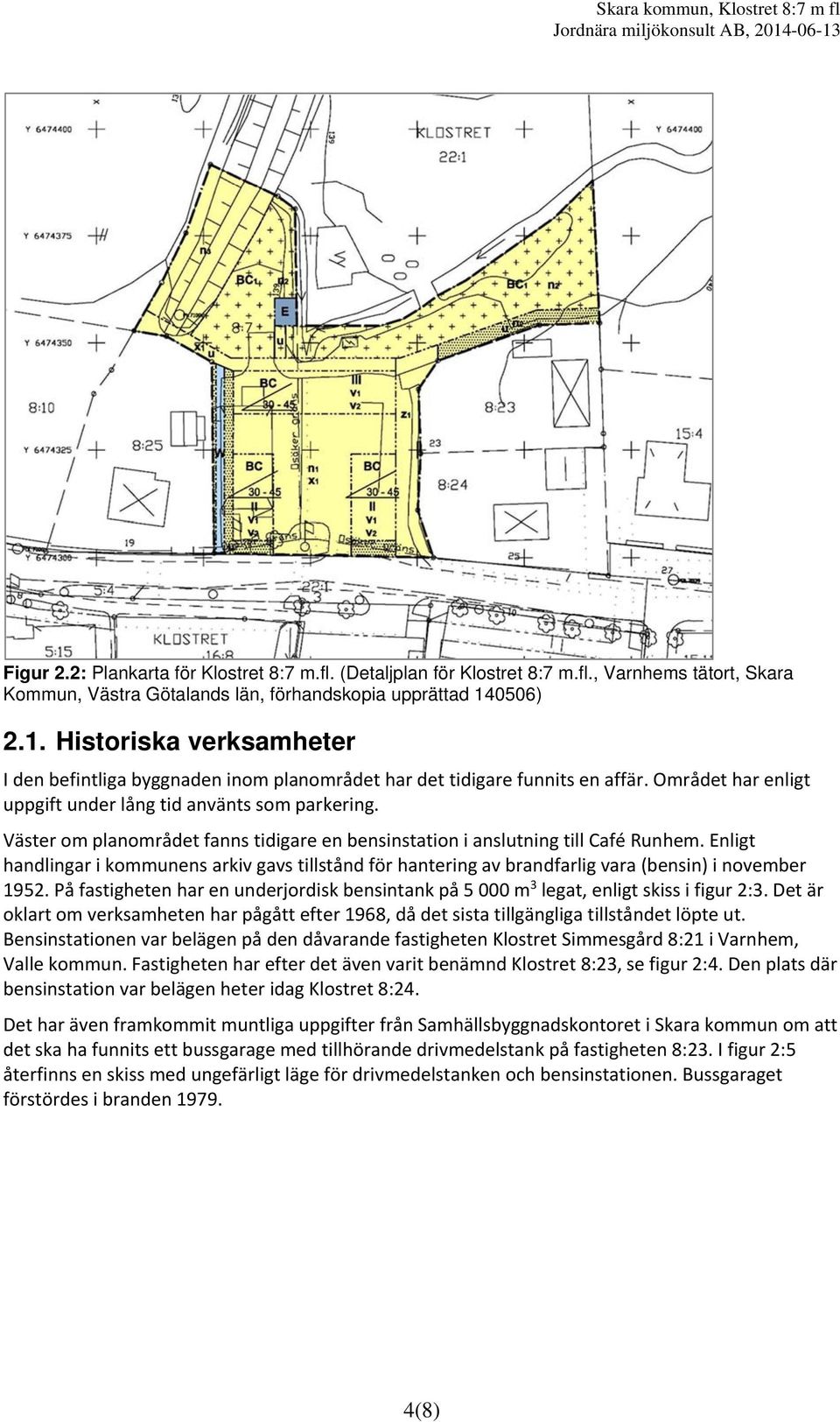 Väster om planområdet fanns tidigare en bensinstation i anslutning till Café Runhem. Enligt handlingar i kommunens arkiv gavs tillstånd för hantering av brandfarlig vara (bensin) i november 1952.