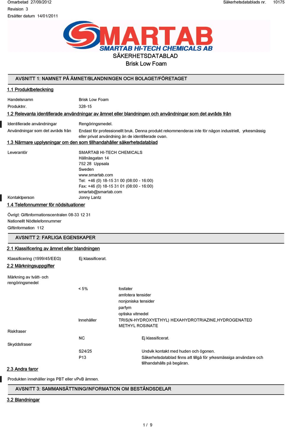 Användningar som det avråds från Endast för professionellt bruk. Denna produkt rekommenderas inte för någon industriell, yrkesmässig eller privat användning än de identifierade ovan. 1.