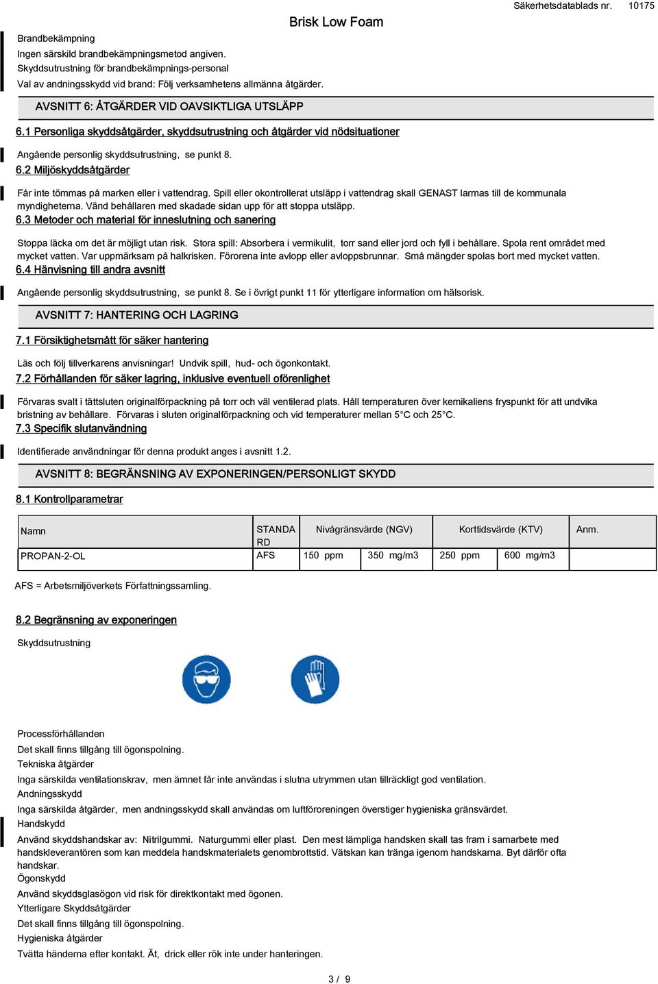 Spill eller okontrollerat utsläpp i vattendrag skall GENAST larmas till de kommunala myndigheterna. Vänd behållaren med skadade sidan upp för att stoppa utsläpp. 6.