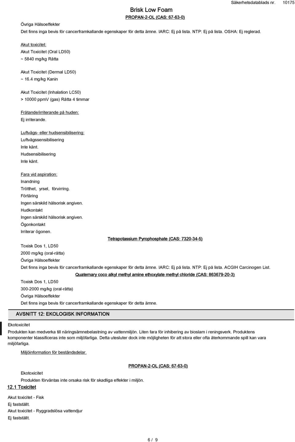 4 mg/kg Kanin Akut Toxicitet (Inhalation LC50) > 10000 ppmv (gas) Råtta 4 timmar Frätande/irriterande på huden: Ej irriterande.