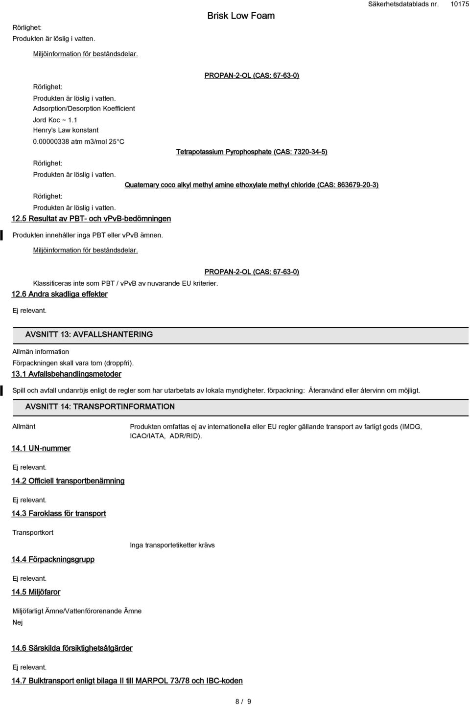 5 Resultat av PBT- och vpvb-bedömningen Produkten innehåller inga PBT eller vpvb ämnen. Klassificeras inte som PBT / vpvb av nuvarande EU kriterier. 12.