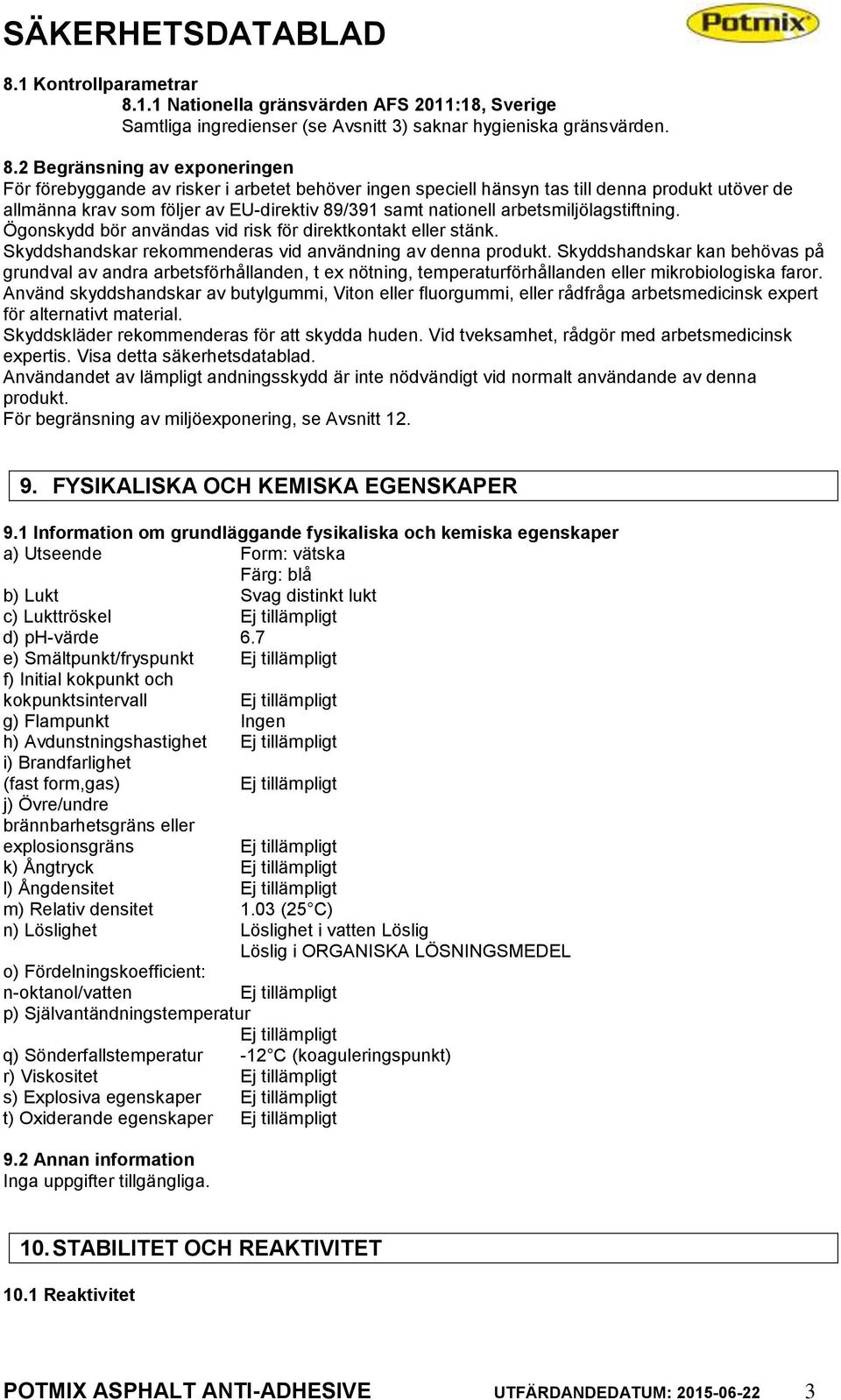 2 Begränsning av exponeringen För förebyggande av risker i arbetet behöver ingen speciell hänsyn tas till denna produkt utöver de allmänna krav som följer av EU-direktiv 89/391 samt nationell