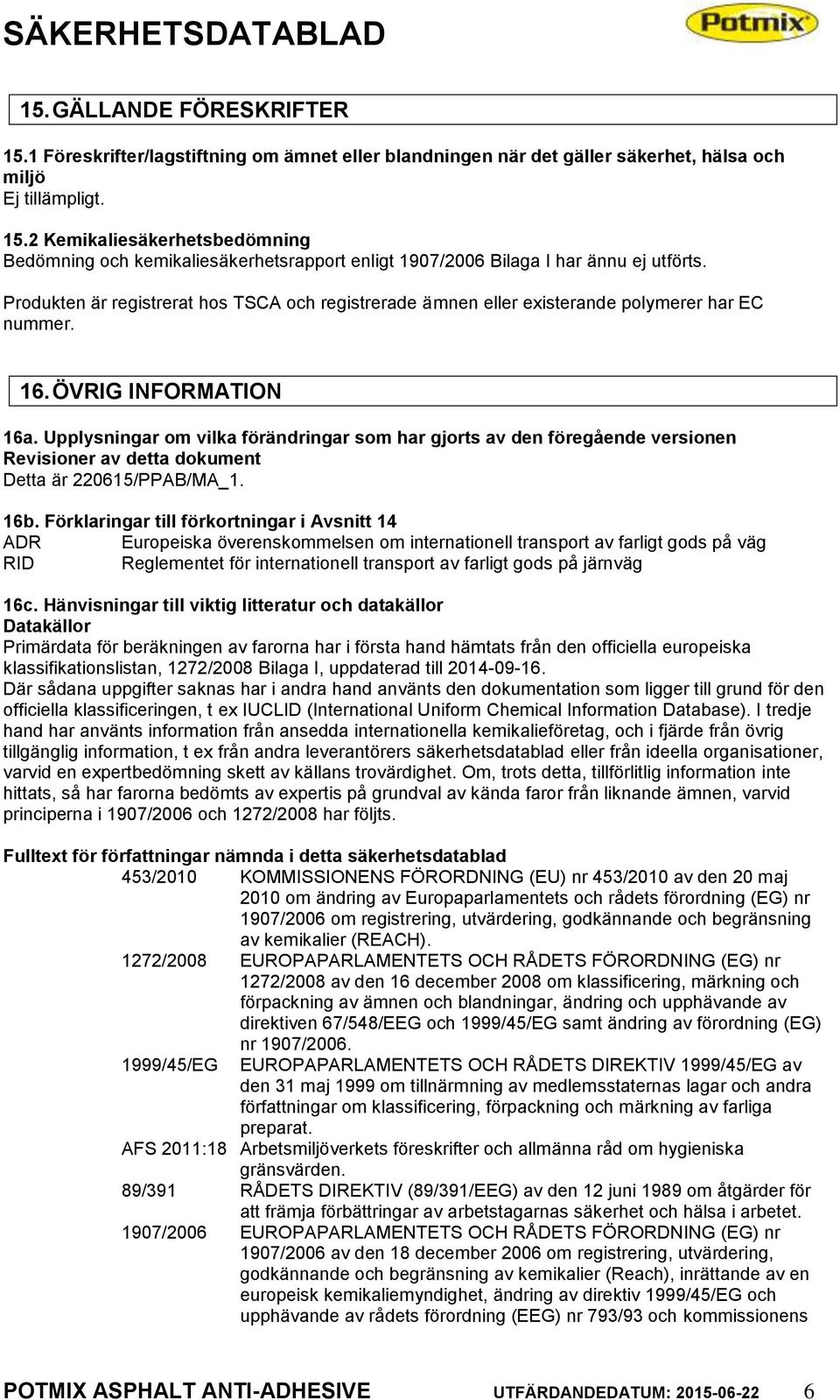 Upplysningar om vilka förändringar som har gjorts av den föregående versionen Revisioner av detta dokument Detta är 220615/PPAB/MA_1. 16b.