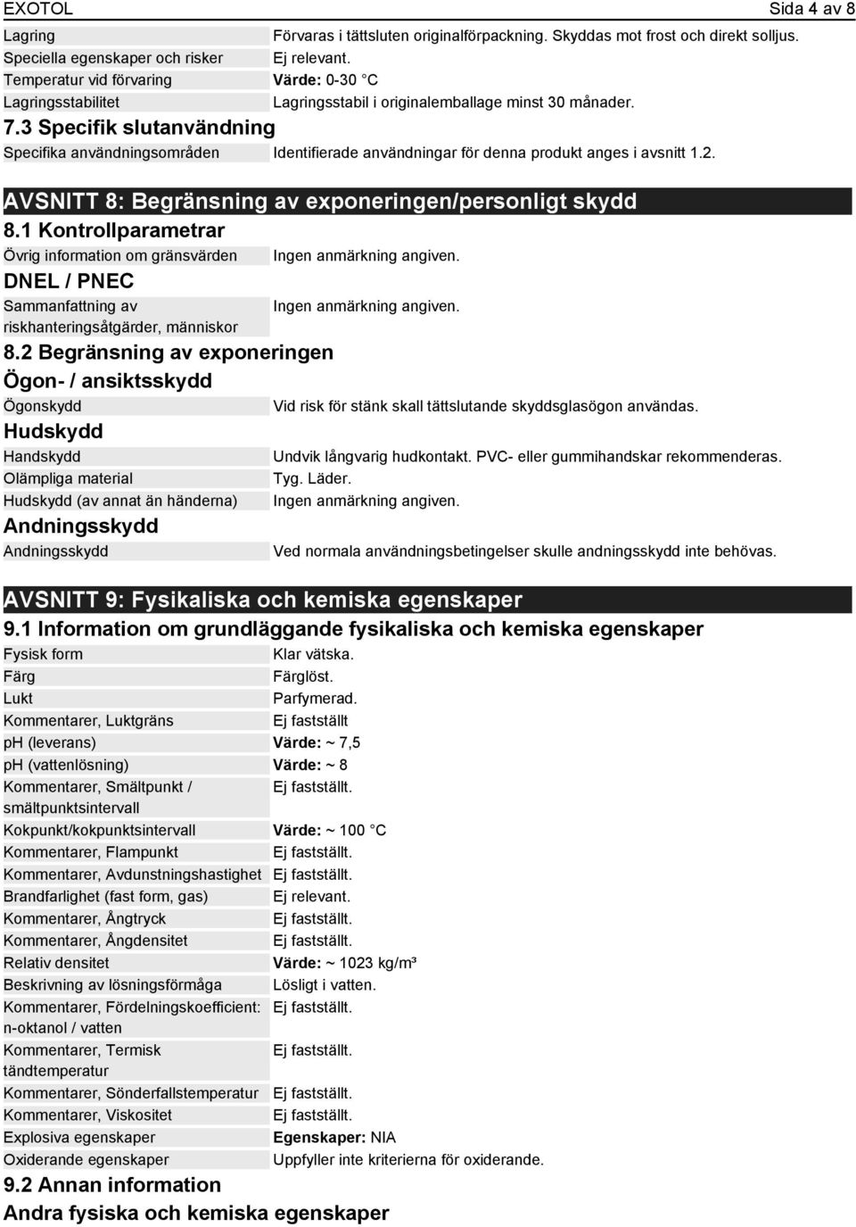 3 Specifik slutanvändning Specifika användningsområden Identifierade användningar för denna produkt anges i avsnitt 1.2. AVSNITT 8: Begränsning av exponeringen/personligt skydd 8.