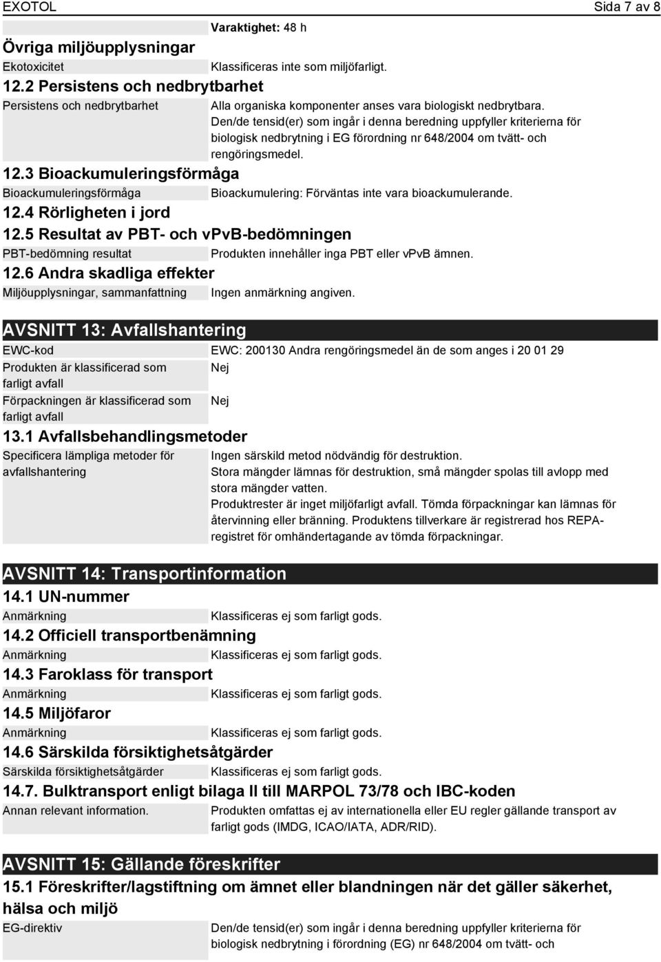 Den/de tensid(er) som ingår i denna beredning uppfyller kriterierna för biologisk nedbrytning i EG förordning nr 648/2004 om tvätt- och rengöringsmedel. 12.