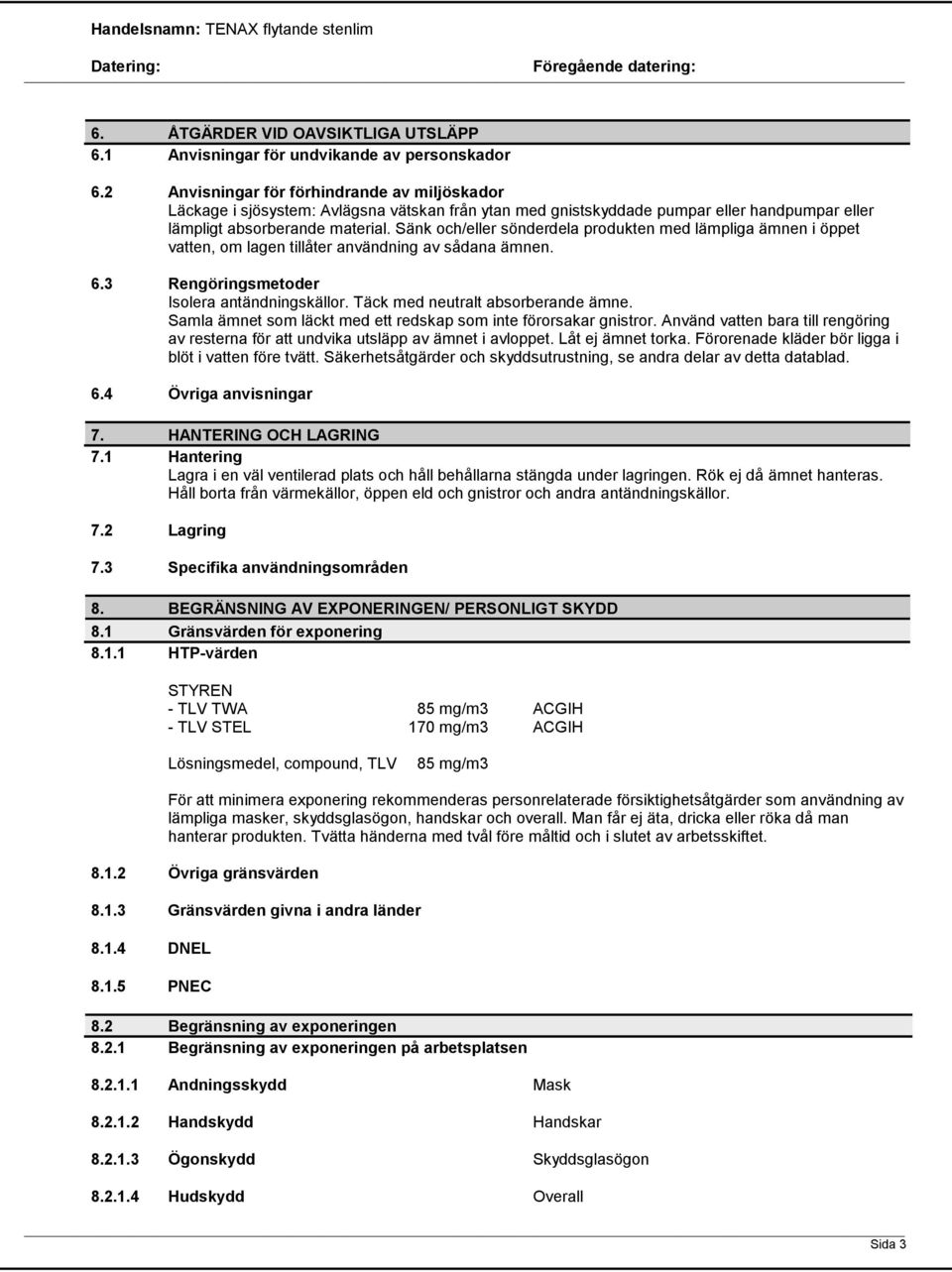 Sänk och/eller sönderdela produkten med lämpliga ämnen i öppet vatten, om lagen tillåter användning av sådana ämnen. 6.3 Rengöringsmetoder Isolera antändningskällor.