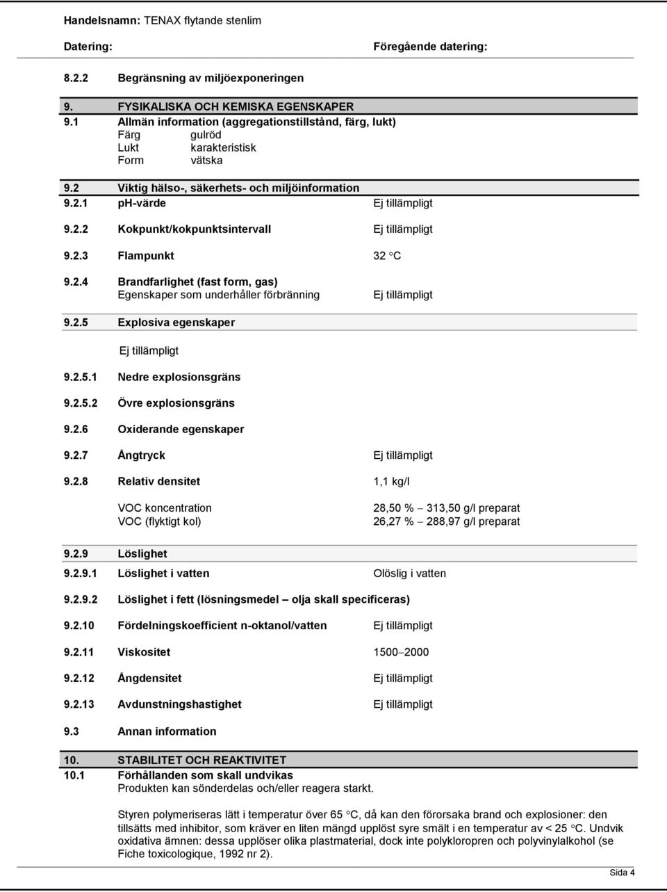 2.5 Explosiva egenskaper Ej tillämpligt 9.2.5.1 Nedre explosionsgräns 9.2.5.2 Övre explosionsgräns 9.2.6 Oxiderande egenskaper 9.2.7 Ångtryck Ej tillämpligt 9.2.8 Relativ densitet 1,1 kg/l VOC koncentration VOC (flyktigt kol) 28,50 % 313,50 g/l preparat 26,27 % 288,97 g/l preparat 9.