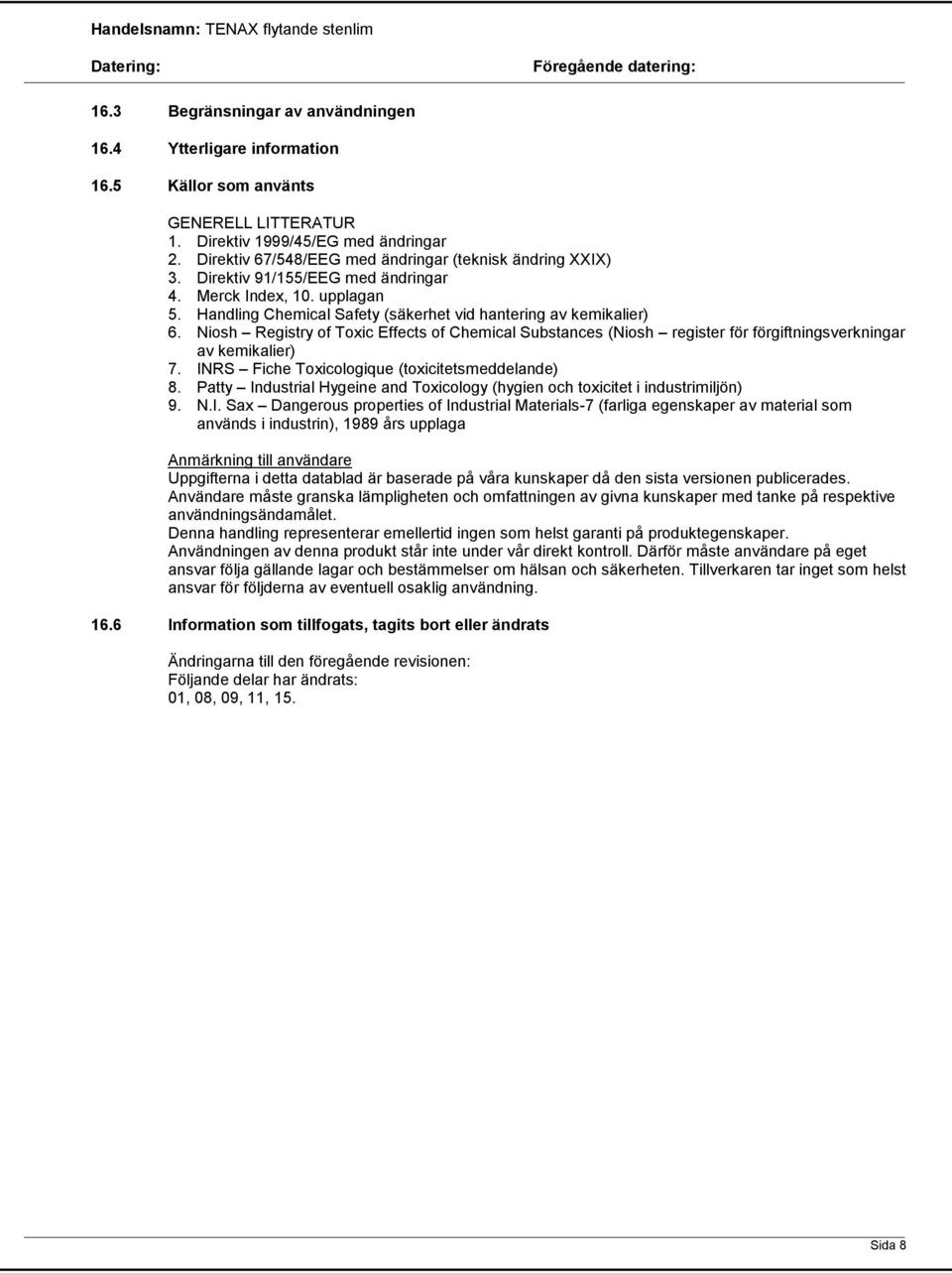 Niosh Registry of Toxic Effects of Chemical Substances (Niosh register för förgiftningsverkningar av kemikalier) 7. INRS Fiche Toxicologique (toxicitetsmeddelande) 8.