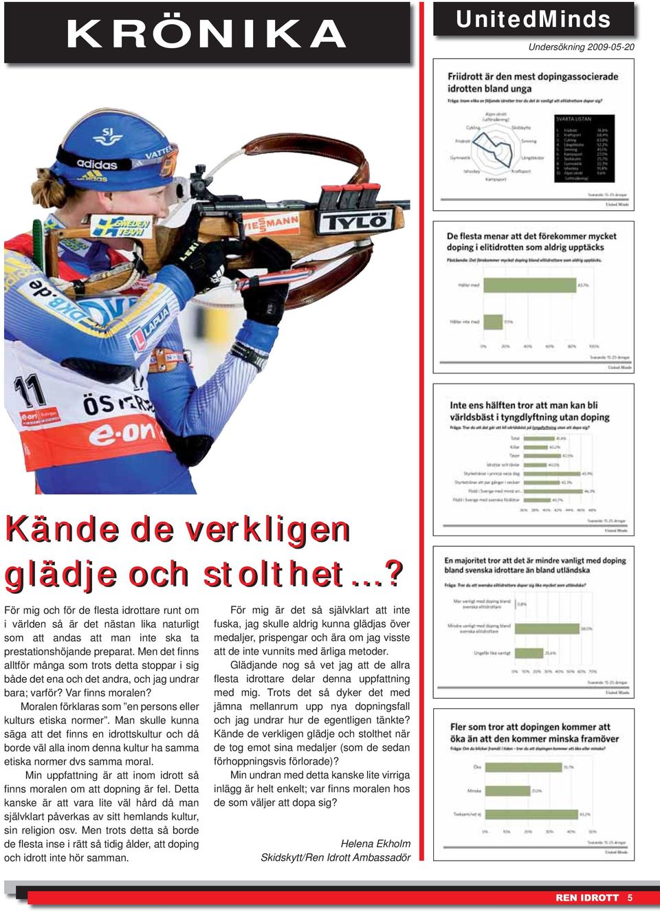 Men det fi nns alltför många som trots detta stoppar i sig både det ena och det andra, och jag undrar bara; varför? Var fi nns moralen? Moralen förklaras som en persons eller kulturs etiska normer.