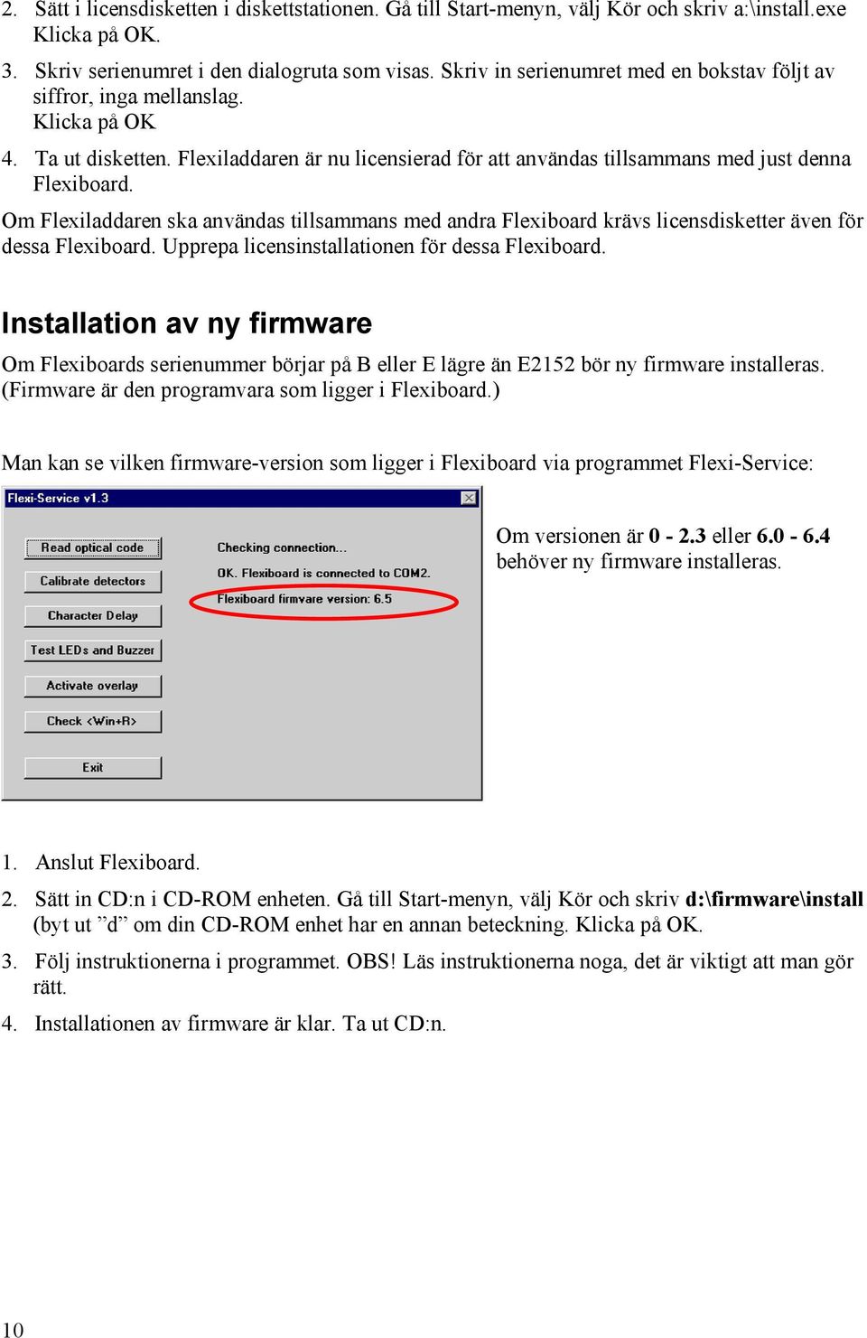 Om Flexiladdaren ska användas tillsammans med andra Flexiboard krävs licensdisketter även för dessa Flexiboard. Upprepa licensinstallationen för dessa Flexiboard.