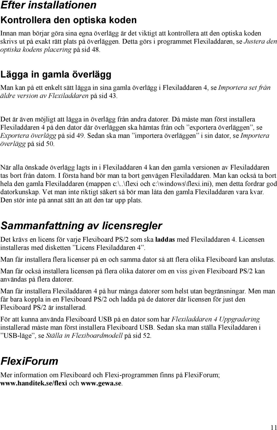 Lägga in gamla överlägg Man kan på ett enkelt sätt lägga in sina gamla överlägg i Flexiladdaren 4, se Importera set från äldre version av Flexiladdaren på sid 43.